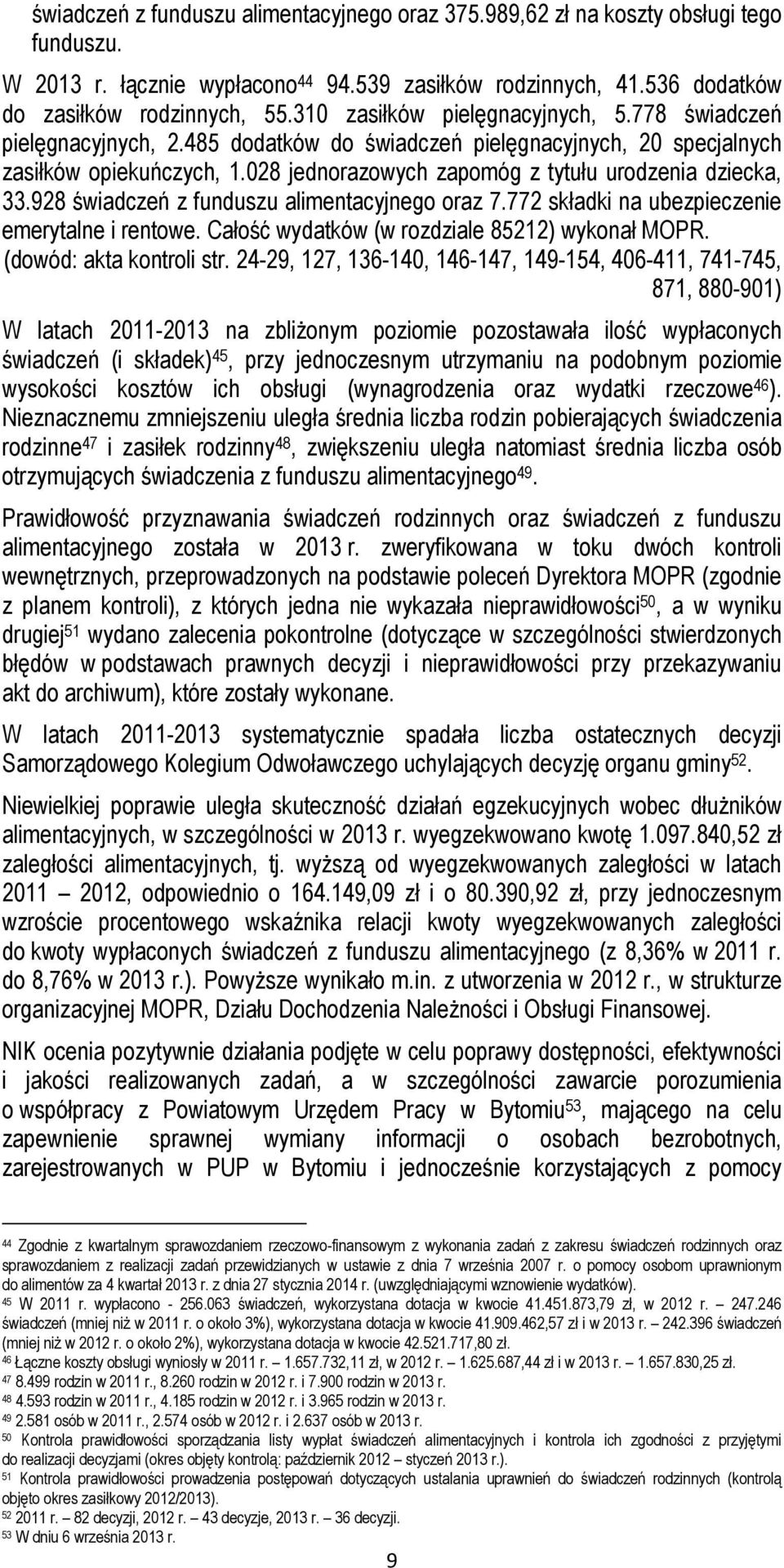 028 jednorazowych zapomóg z tytułu urodzenia dziecka, 33.928 świadczeń z funduszu alimentacyjnego oraz 7.772 składki na ubezpieczenie emerytalne i rentowe.