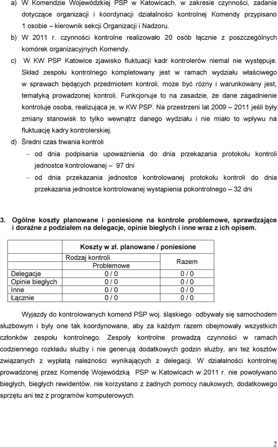 Skład zespołu kontrolnego kompletowany jest w ramach wydziału właściwego w sprawach będących przedmiotem kontroli, może być różny i warunkowany jest, tematyką prowadzonej kontroli.