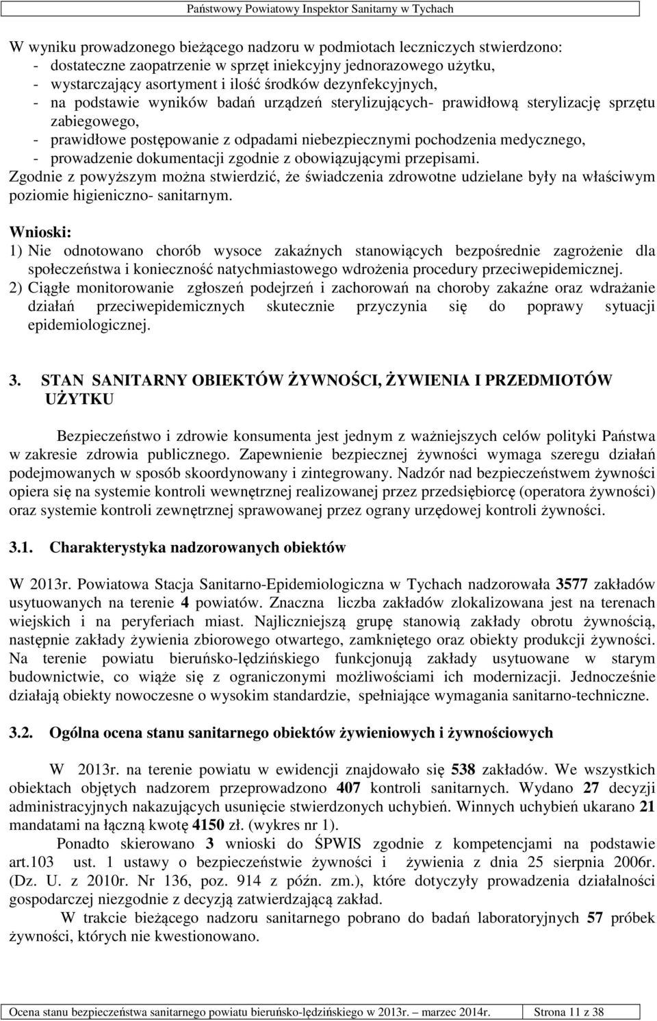 prowadzenie dokumentacji zgodnie z obowiązującymi przepisami. Zgodnie z powyższym można stwierdzić, że świadczenia zdrowotne udzielane były na właściwym poziomie higieniczno- sanitarnym.