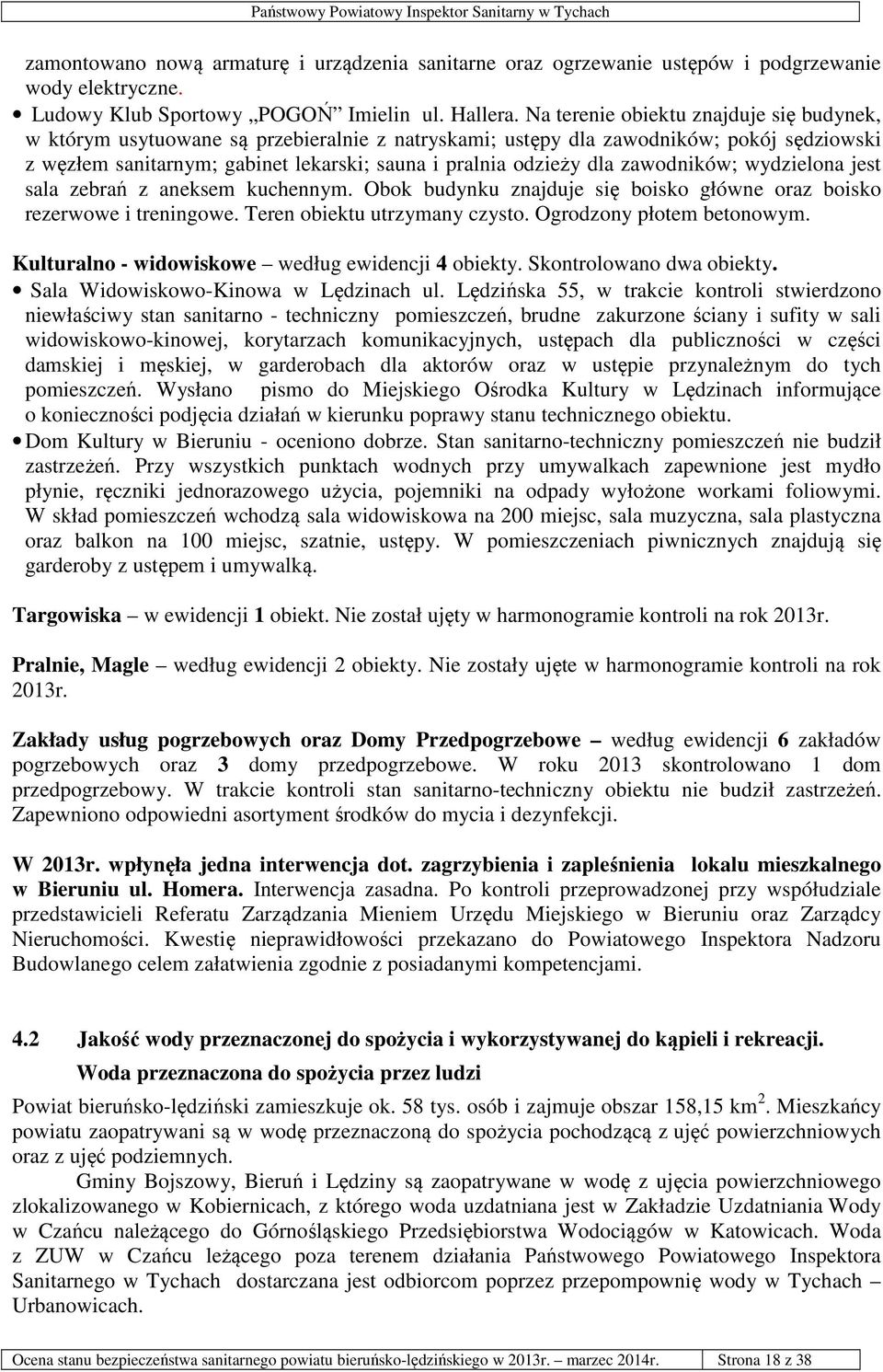 zawodników; wydzielona jest sala zebrań z aneksem kuchennym. Obok budynku znajduje się boisko główne oraz boisko rezerwowe i treningowe. Teren obiektu utrzymany czysto. Ogrodzony płotem betonowym.