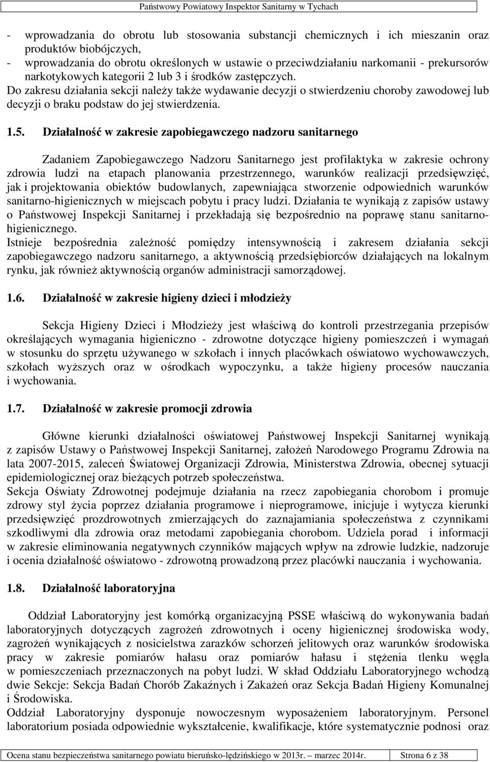 Działalność w zakresie zapobiegawczego nadzoru sanitarnego Zadaniem Zapobiegawczego Nadzoru Sanitarnego jest profilaktyka w zakresie ochrony zdrowia ludzi na etapach planowania przestrzennego,