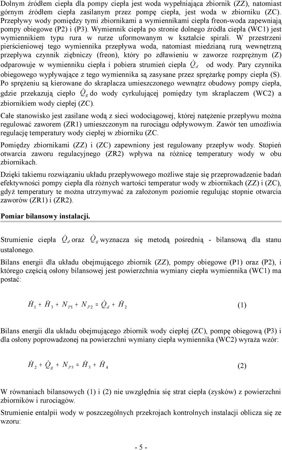 Wymiennik po stronie olneo źróła (WC) jest wymiennikiem typu rura w rurze uformowanym w kształcie spirali.