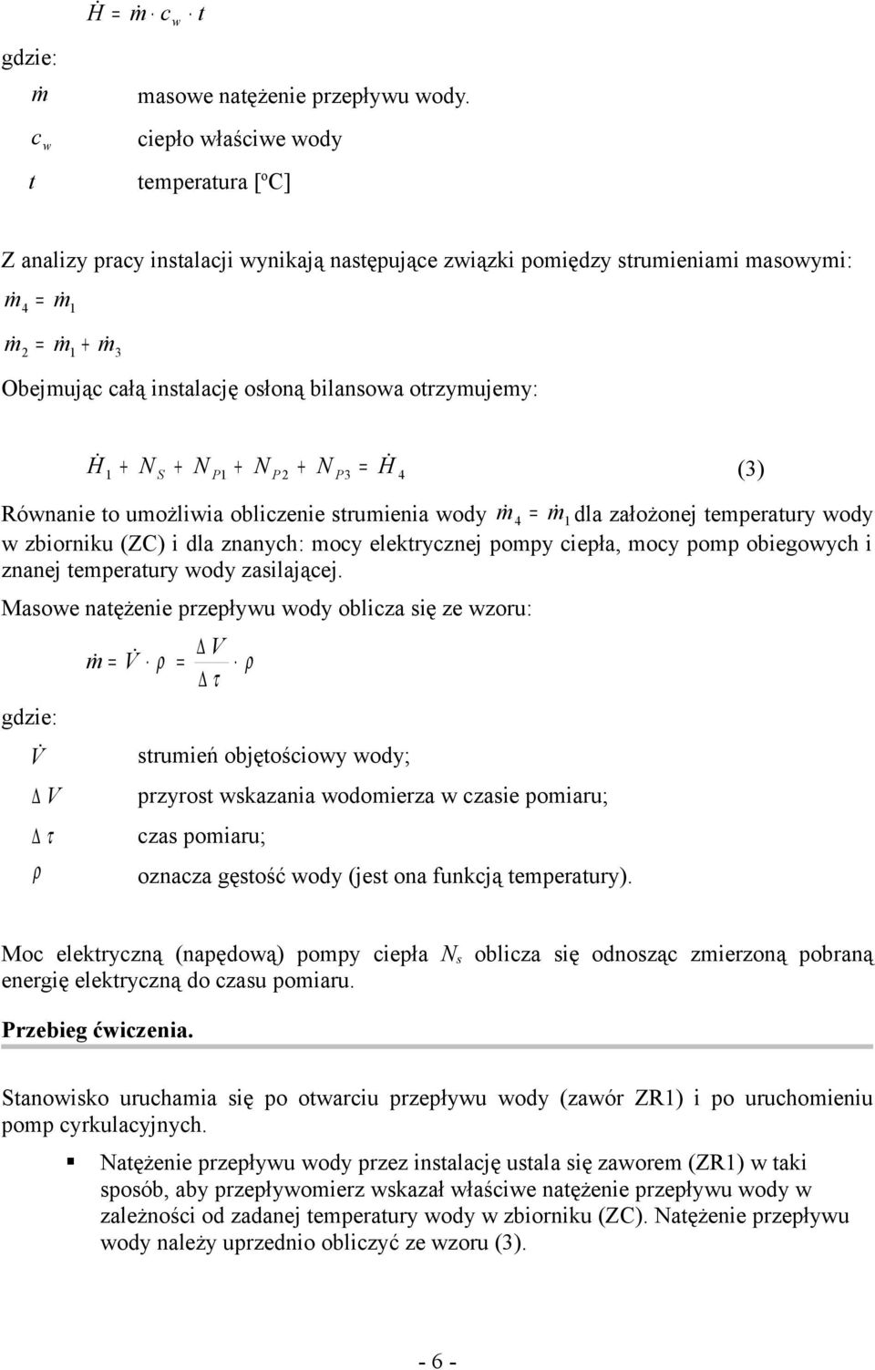 otrzymujemy: H = S P P P H 4 Równanie to umożliwia obliczenie strumienia woy m 4 = m la założonej temperatury woy w zbiorniku (ZC) i la znanych: mocy elektrycznej pompy, mocy pomp obieowych i znanej