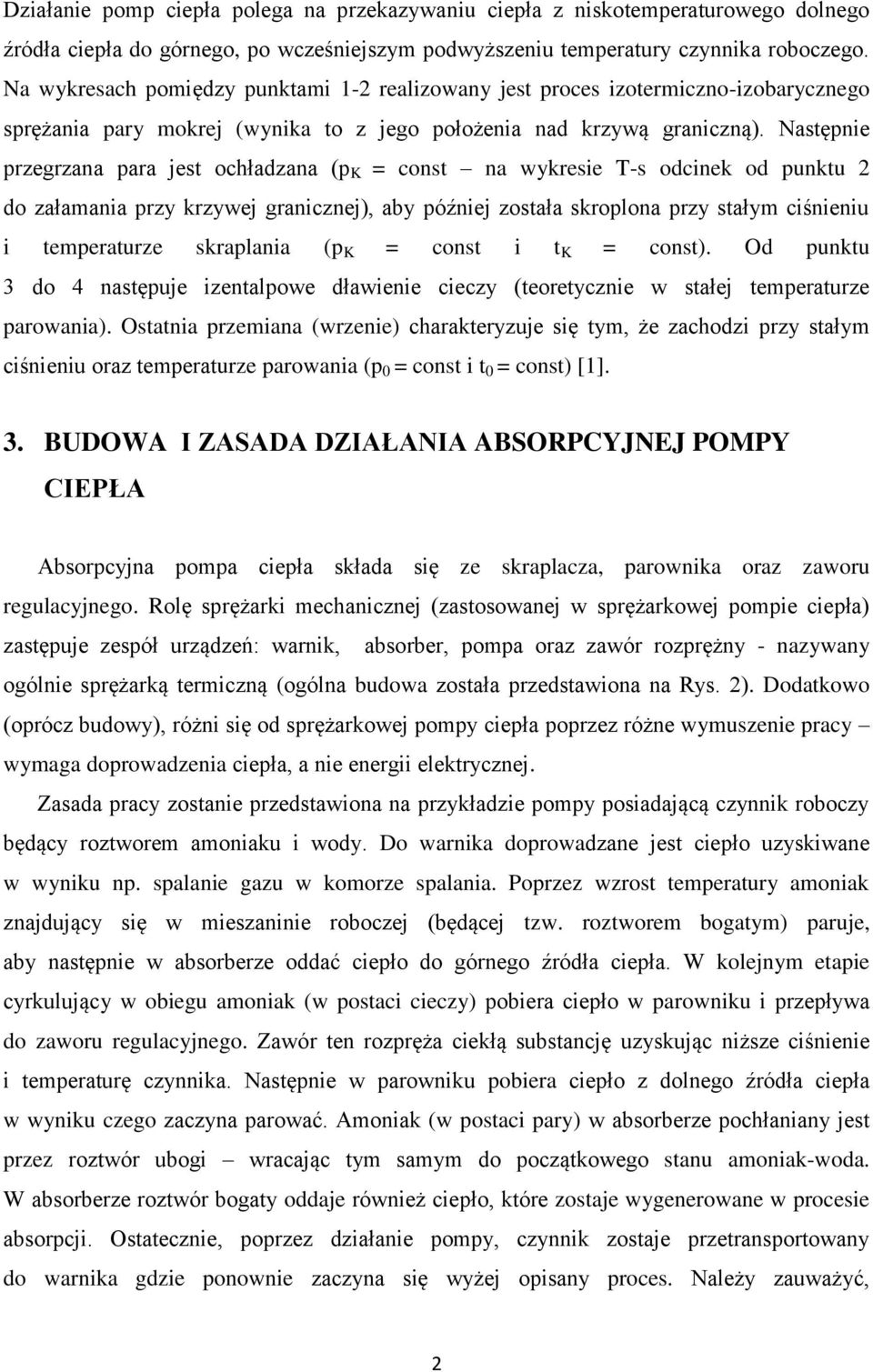 Następnie przegrzana para jest ochładzana (p K = const na wykresie T-s odcinek od punktu 2 do załamania przy krzywej granicznej), aby później została skroplona przy stałym ciśnieniu i temperaturze