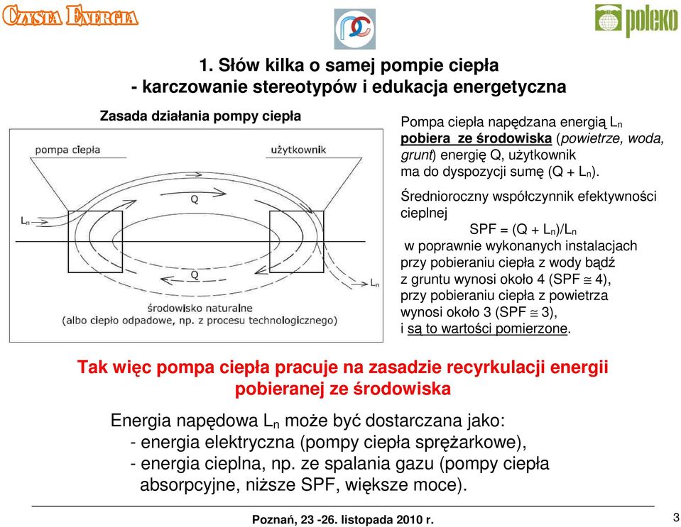 Średnioroczny współczynnik efektywności cieplnej SPF = (Q + Ln)/Ln w poprawnie wykonanych instalacjach przy pobieraniu ciepła z wody bądź z gruntu wynosi około 4 (SPF 4), przy pobieraniu ciepła z