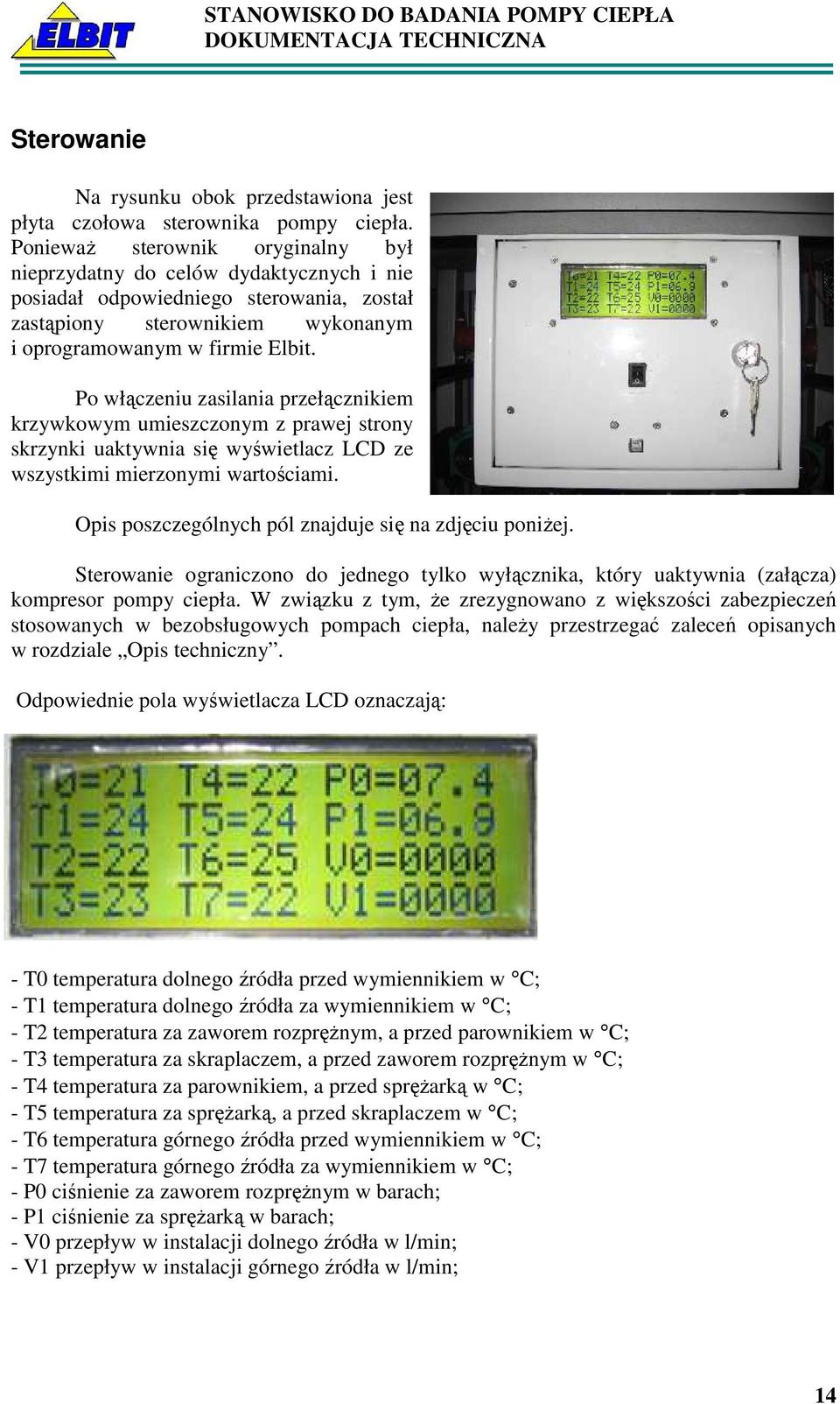 Po włączeniu zasilania przełącznikiem krzywkowym umieszczonym z prawej strony skrzynki uaktywnia się wyświetlacz LCD ze wszystkimi mierzonymi wartościami.