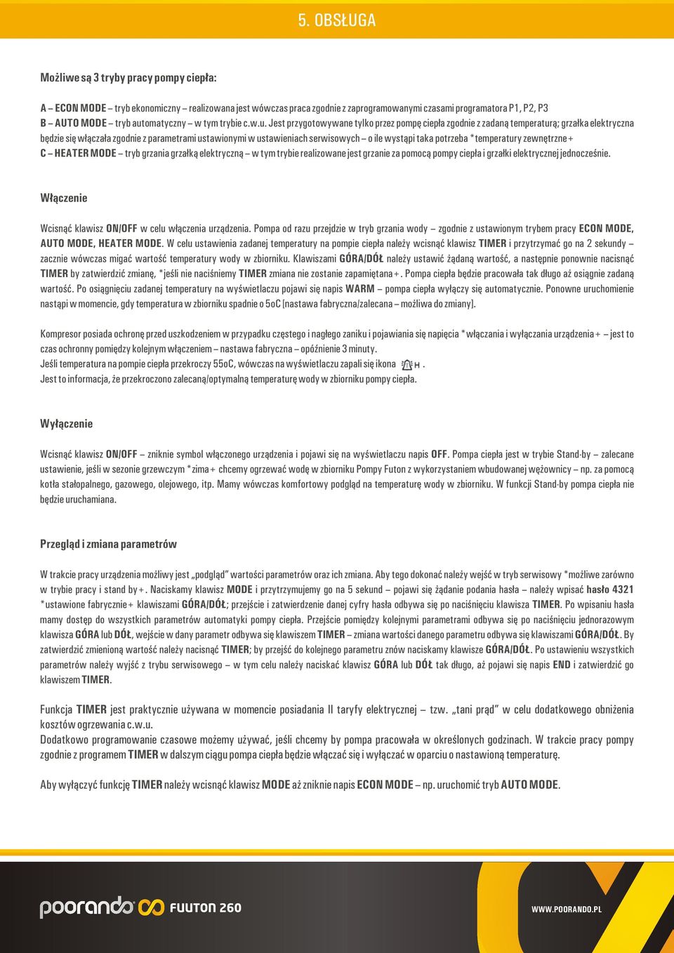 Jest przygotowywane tylko przez pompę ciepła zgodnie z zadaną temperaturą; grzałka elektryczna będzie się włączała zgodnie z parametrami ustawionymi w ustawieniach serwisowych o ile wystąpi taka