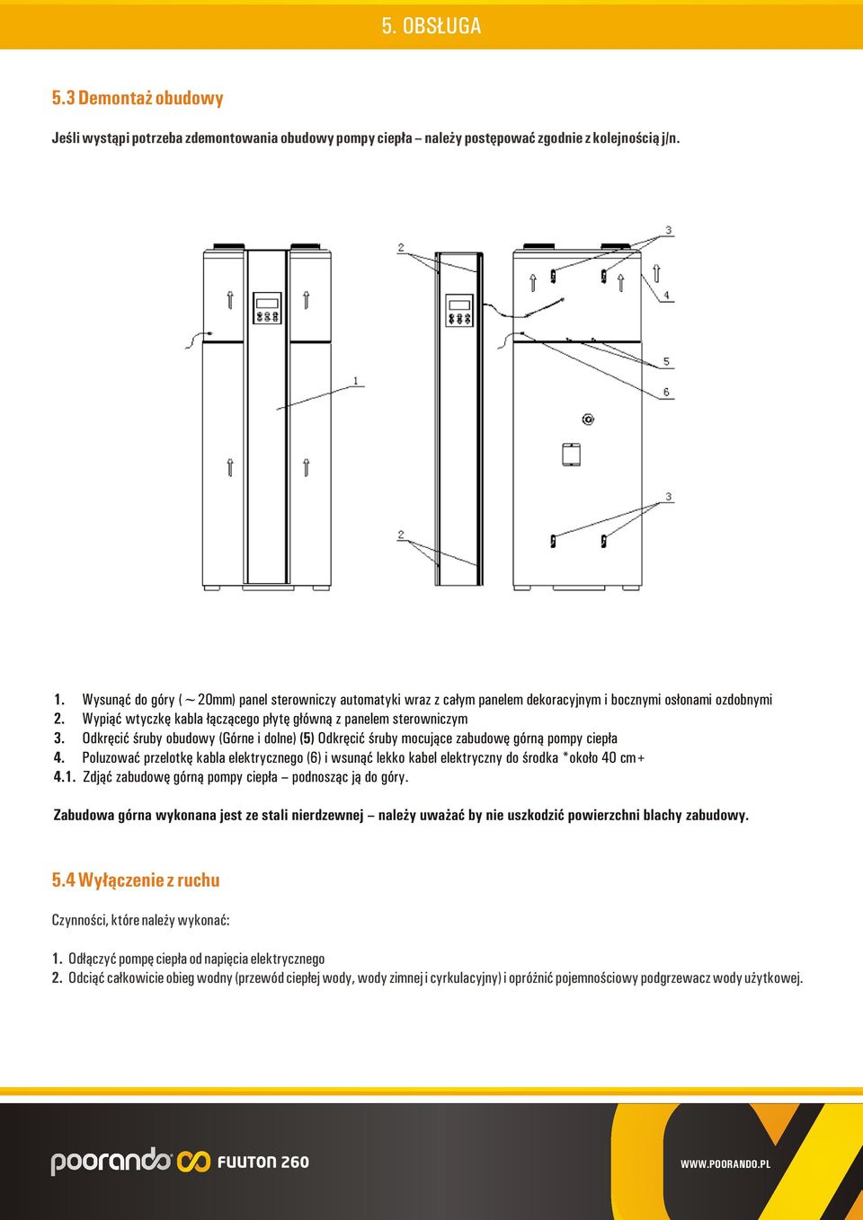 Odkręcić śruby obudowy (Górne i dolne) (5) Odkręcić śruby mocujące zabudowę górną pompy ciepła 4.