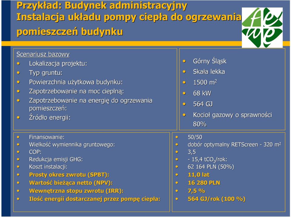 GHG: Koszt instalacji: Prosty okres zwrotu (SPBT): Wartość bieŝą Ŝąca netto (NPV): Wewnętrzna stopu zwrotu (IRR): Ilość energii dostarczanej przez pompę ciepła: Górny Śląsk Skała a