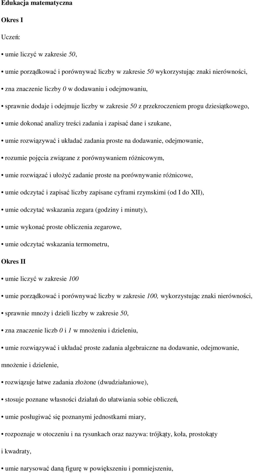 odejmowanie, rozumie pojęcia związane z porównywaniem różnicowym, umie rozwiązać i ułożyć zadanie proste na porównywanie różnicowe, umie odczytać i zapisać liczby zapisane cyframi rzymskimi (od I do