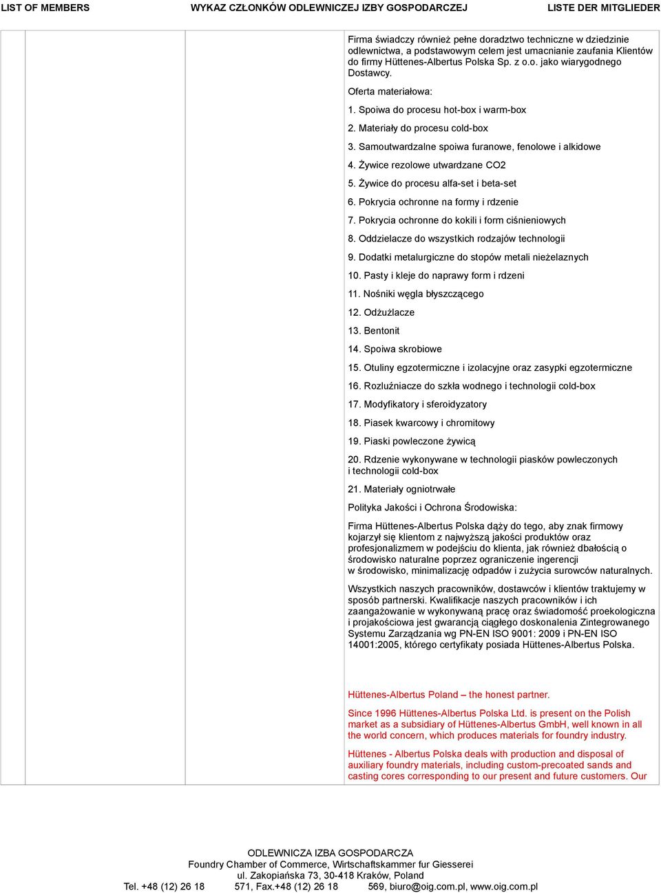 Żywice do procesu alfa-set i beta-set 6. Pokrycia ochronne na formy i rdzenie 7. Pokrycia ochronne do kokili i form ciśnieniowych 8. Oddzielacze do wszystkich rodzajów technologii 9.