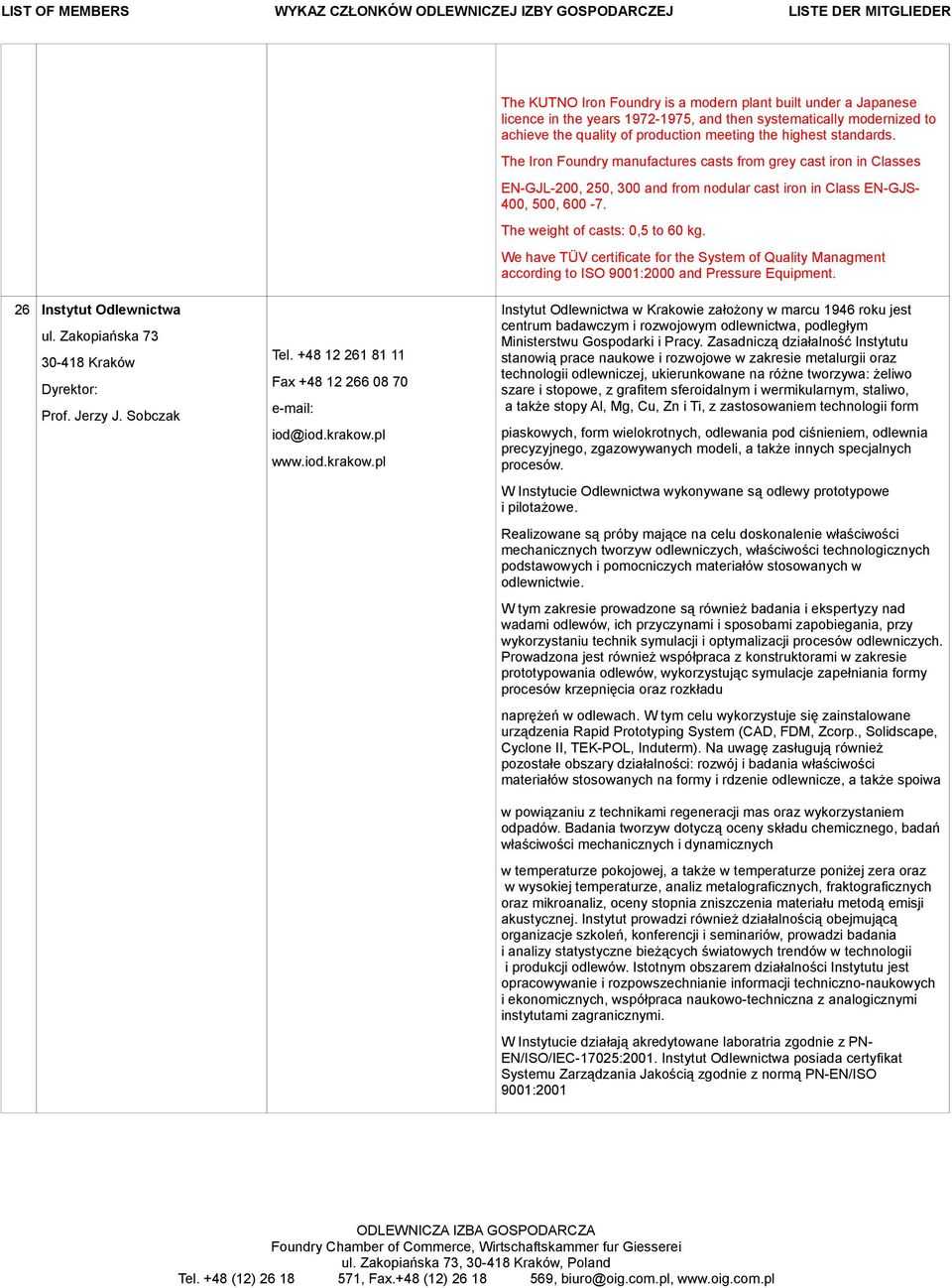 We have TÜV certificate for the System of Quality Managment according to ISO 9001:2000 and Pressure Equipment. 26 Instytut Odlewnictwa ul. Zakopiańska 73 30-418 Kraków Dyrektor: Prof. Jerzy J.