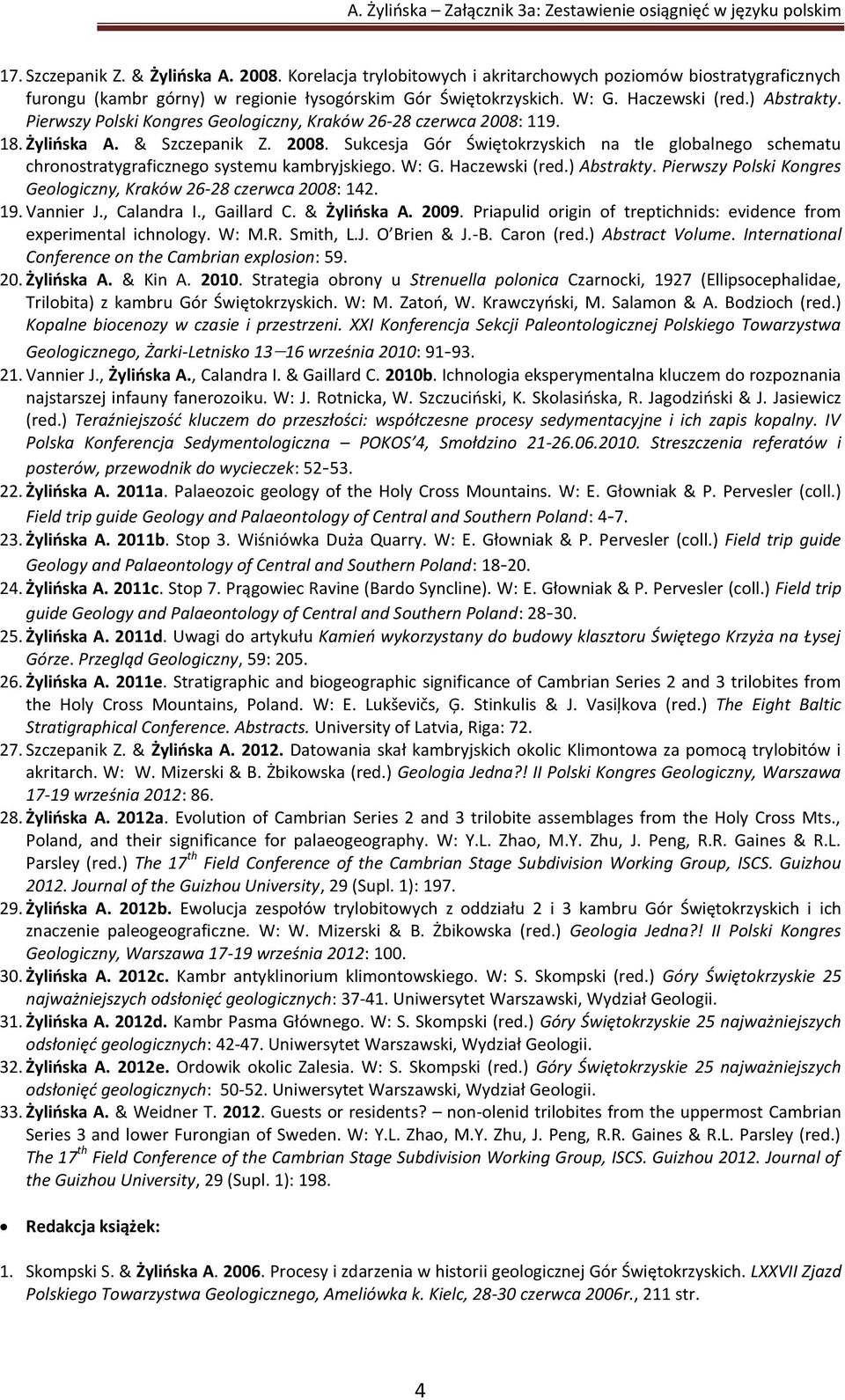 W: G. Haczewski (red.) Abstrakty. Pierwszy Polski Kongres Geologiczny, Kraków 26-28 czerwca 2008: 142. 19. Vannier J., Calandra I., Gaillard C. & Żylińska A. 2009.