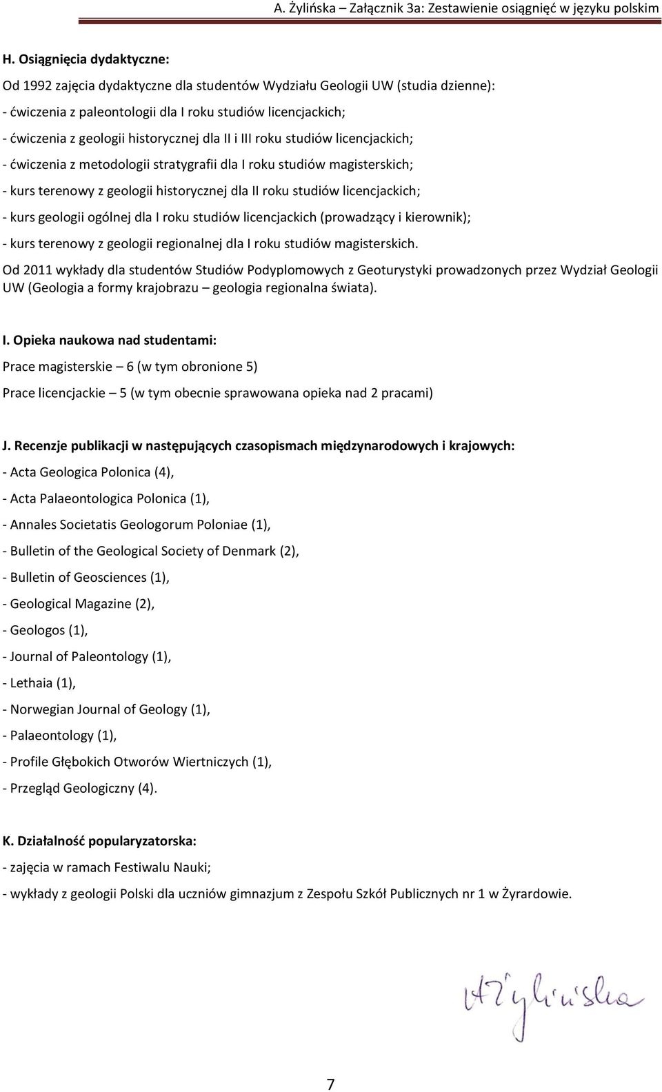 licencjackich; - kurs geologii ogólnej dla I roku studiów licencjackich (prowadzący i kierownik); - kurs terenowy z geologii regionalnej dla I roku studiów magisterskich.