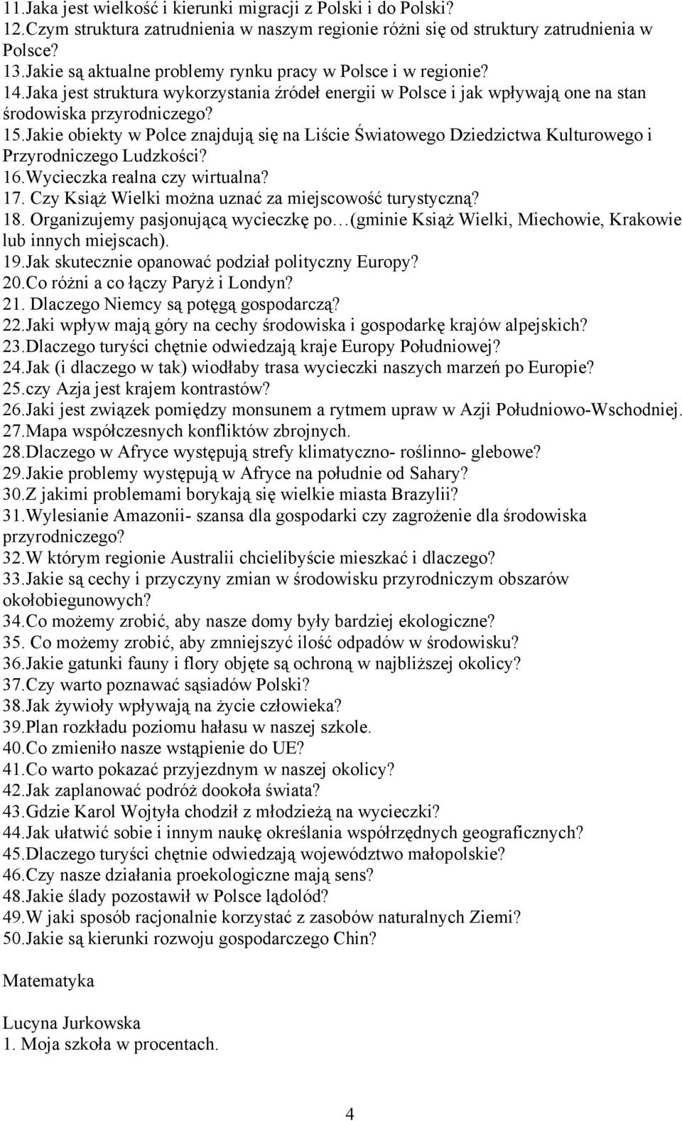 Jakie obiekty w Polce znajdują się na Liście Światowego Dziedzictwa Kulturowego i Przyrodniczego Ludzkości? 16.Wycieczka realna czy wirtualna? 17.