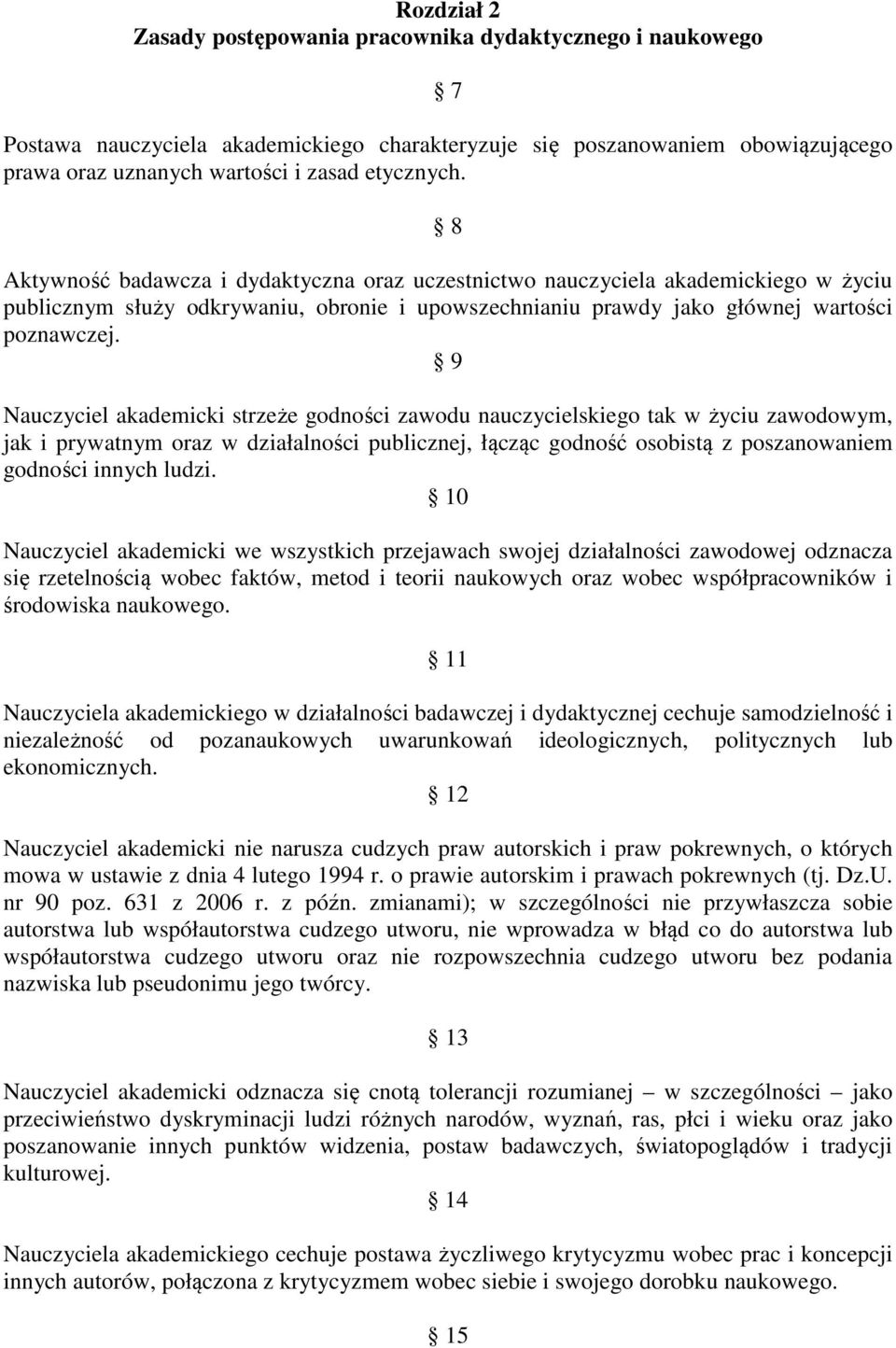 9 Nauczyciel akademicki strzeże godności zawodu nauczycielskiego tak w życiu zawodowym, jak i prywatnym oraz w działalności publicznej, łącząc godność osobistą z poszanowaniem godności innych ludzi.