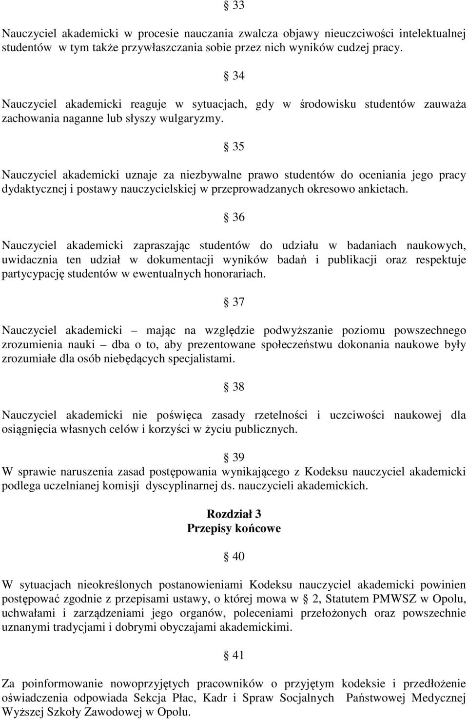 35 Nauczyciel akademicki uznaje za niezbywalne prawo studentów do oceniania jego pracy dydaktycznej i postawy nauczycielskiej w przeprowadzanych okresowo ankietach.