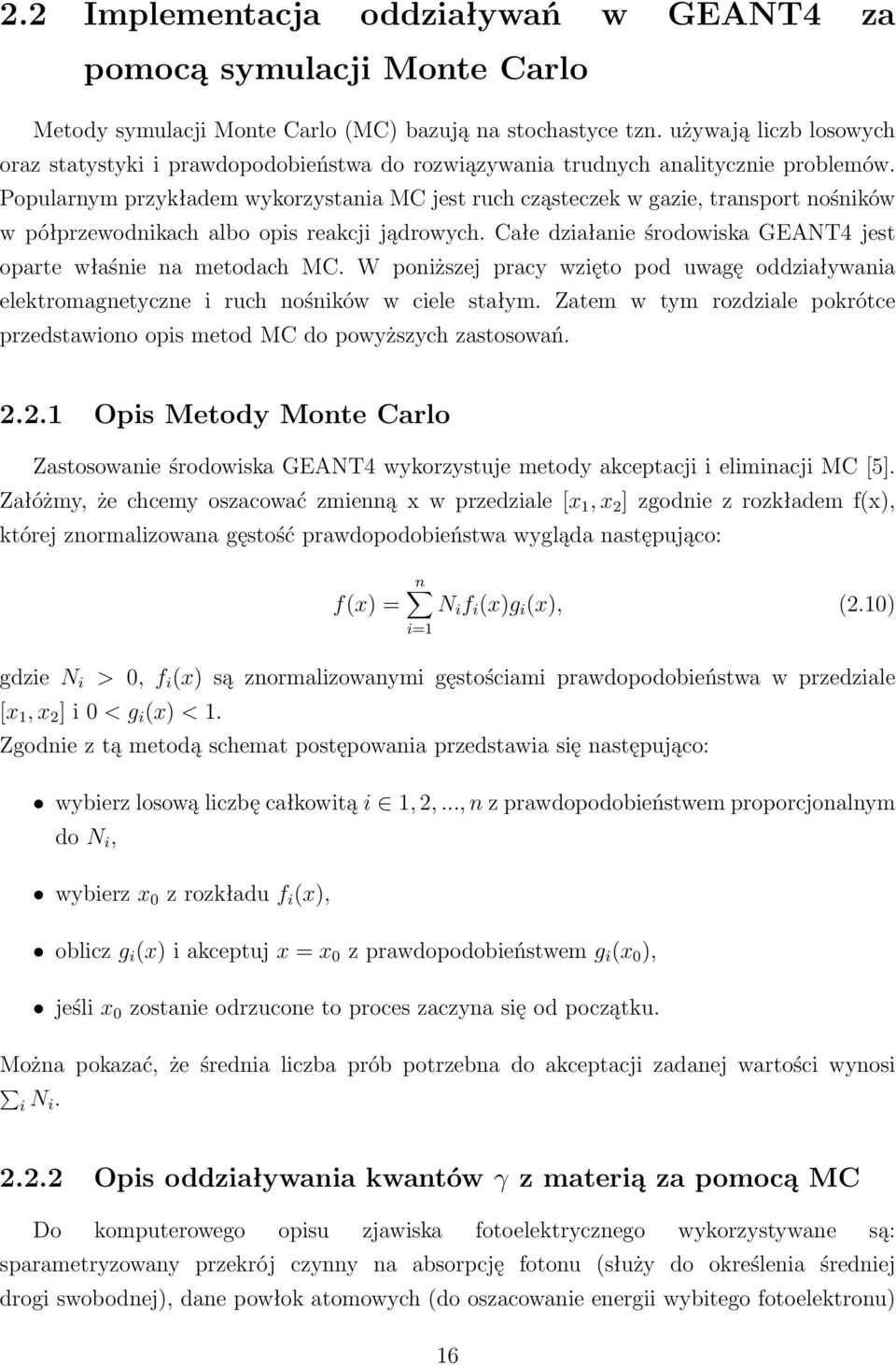 Popularnym przykładem wykorzystania MC jest ruch cząsteczek w gazie, transport nośników w półprzewodnikach albo opis reakcji jądrowych.