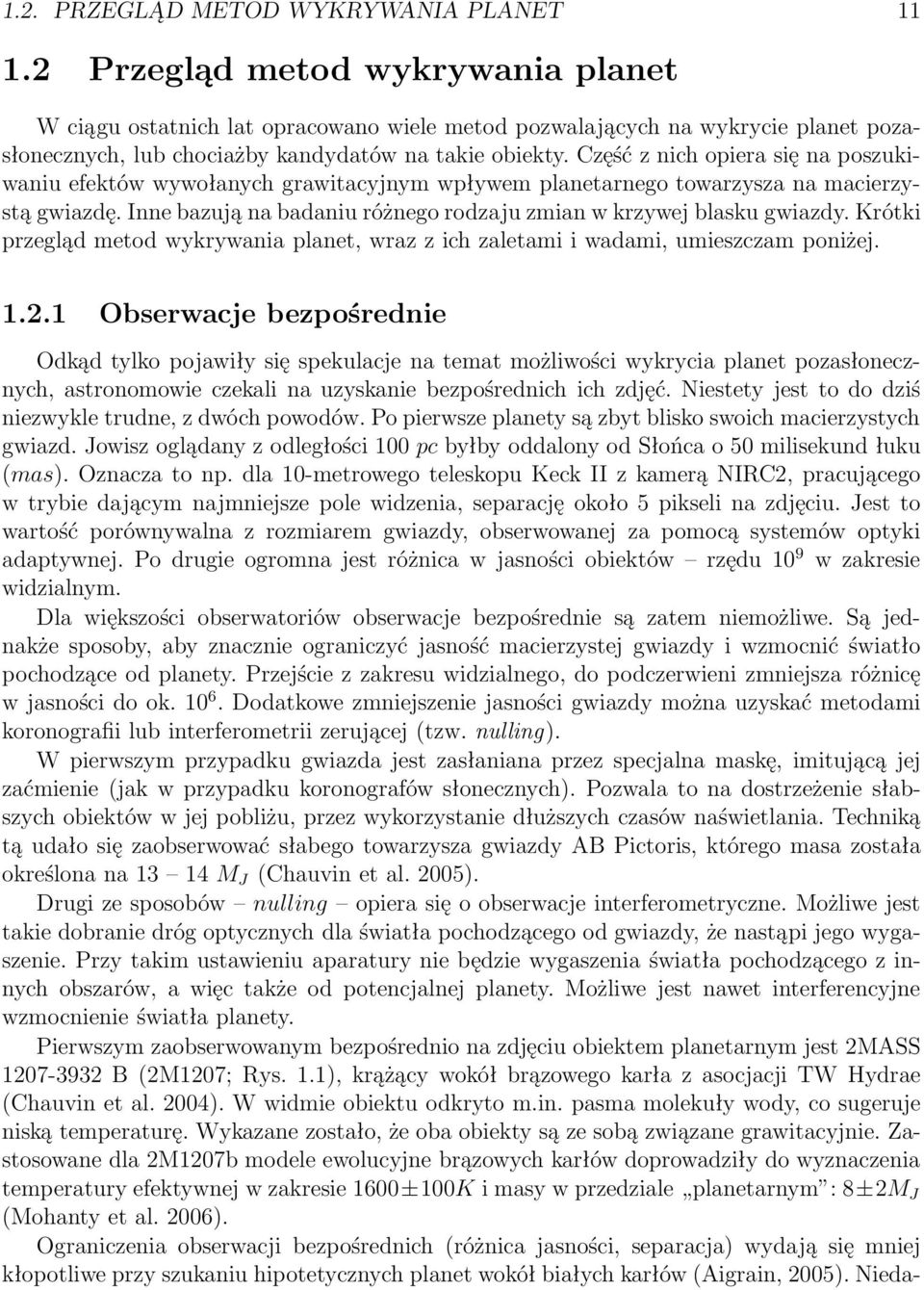 Część z nich opiera się na poszukiwaniu efektów wywołanych grawitacyjnym wpływem planetarnego towarzysza na macierzystą gwiazdę. Inne bazują na badaniu różnego rodzaju zmian w krzywej blasku gwiazdy.