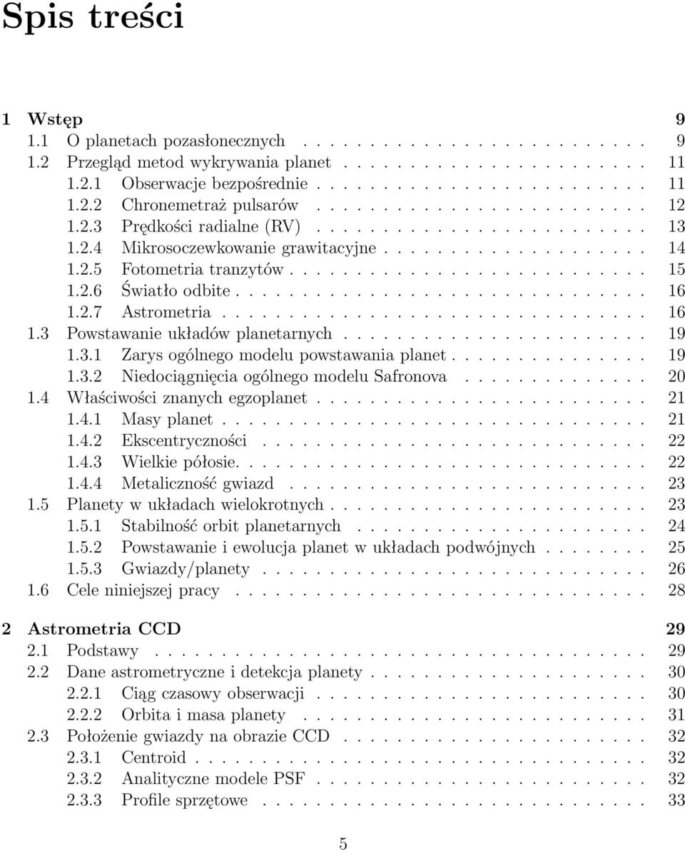 .. 19 1.3.2 NiedociągnięciaogólnegomodeluSafronova... 20 1.4 Właściwościznanychegzoplanet... 21 1.4.1 Masyplanet... 21 1.4.2 Ekscentryczności... 22 1.4.3 Wielkiepółosie... 22 1.4.4 Metalicznośćgwiazd.