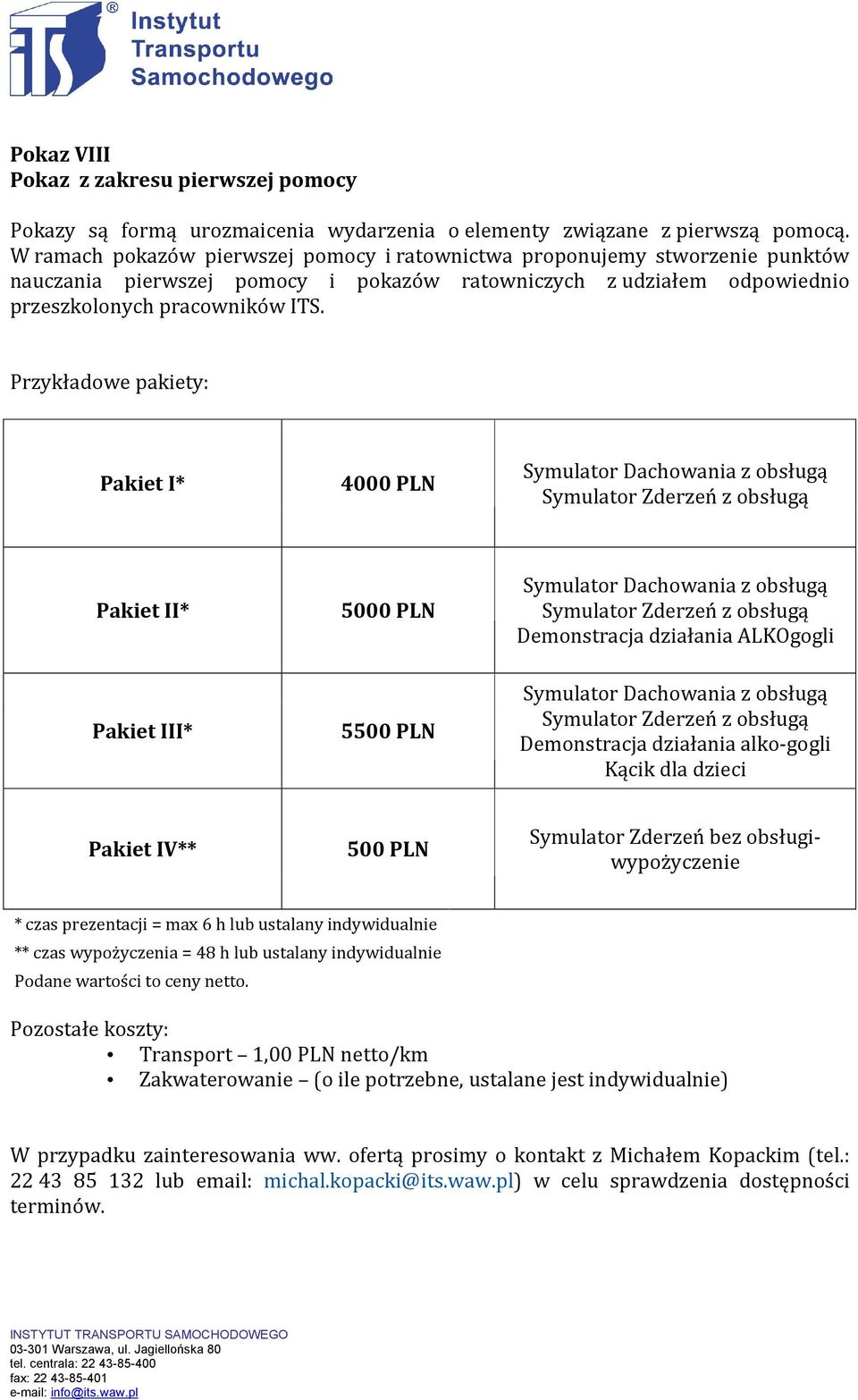 Przykładowe pakiety: Pakiet I* 4000 PLN Pakiet II* 5000 PLN Demonstracja działania ALKOgogli Pakiet III* 5500 PLN Demonstracja działania alko-gogli Kącik dla dzieci Pakiet IV** 500 PLN Symulator