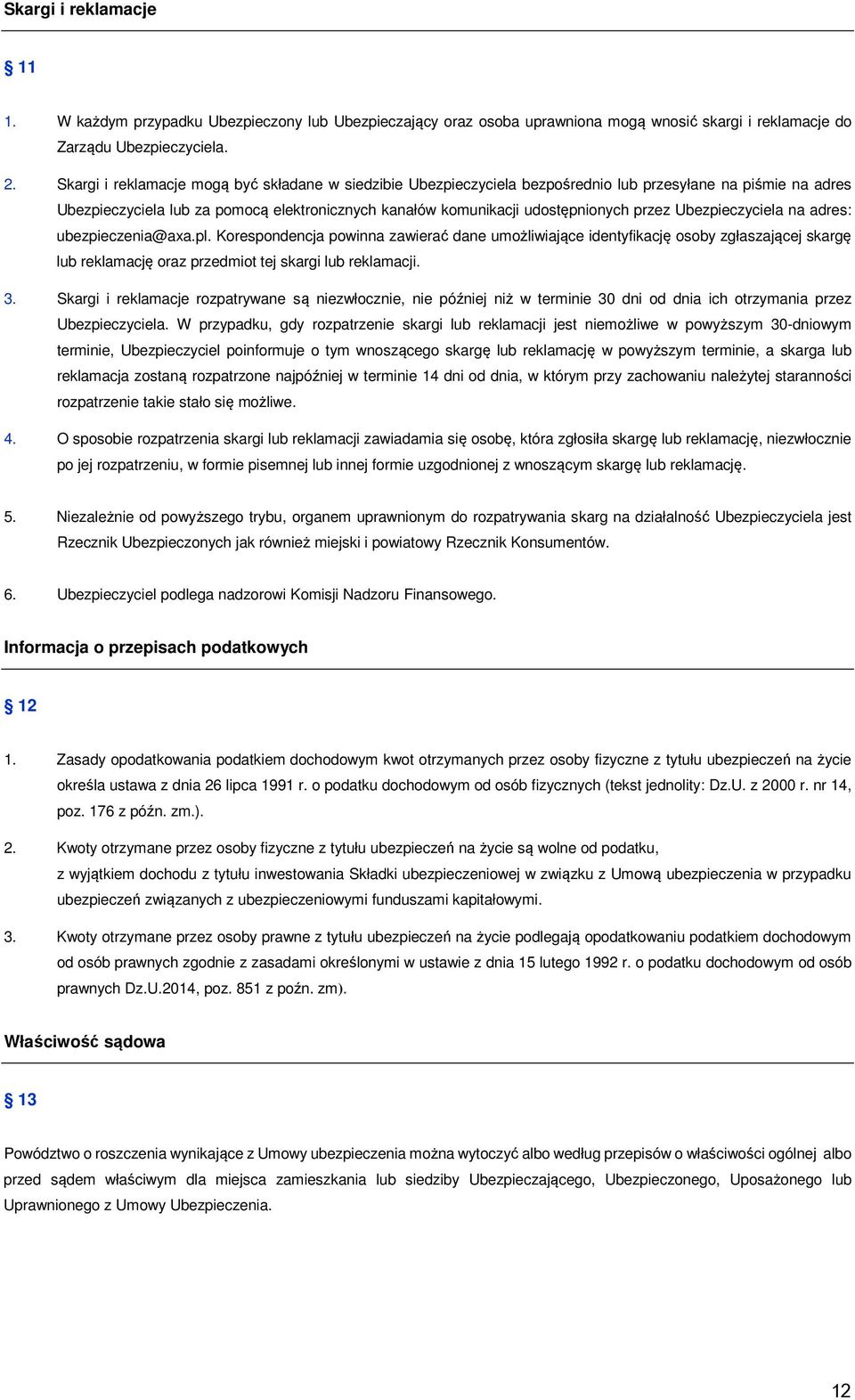 Ubezpieczyciela na adres: ubezpieczenia@axa.pl. Korespondencja powinna zawierać dane umożliwiające identyfikację osoby zgłaszającej skargę lub reklamację oraz przedmiot tej skargi lub reklamacji. 3.