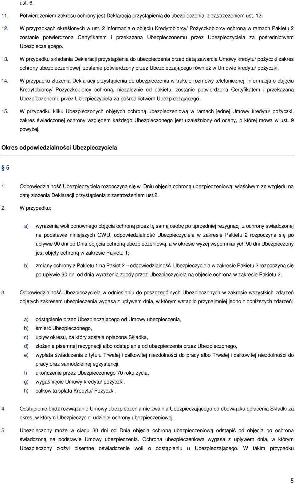 13. W przypadku składania Deklaracji przystąpienia do ubezpieczenia przed datą zawarcia Umowy kredytu/ pożyczki zakres ochrony ubezpieczeniowej zostanie potwierdzony przez Ubezpieczającego również w