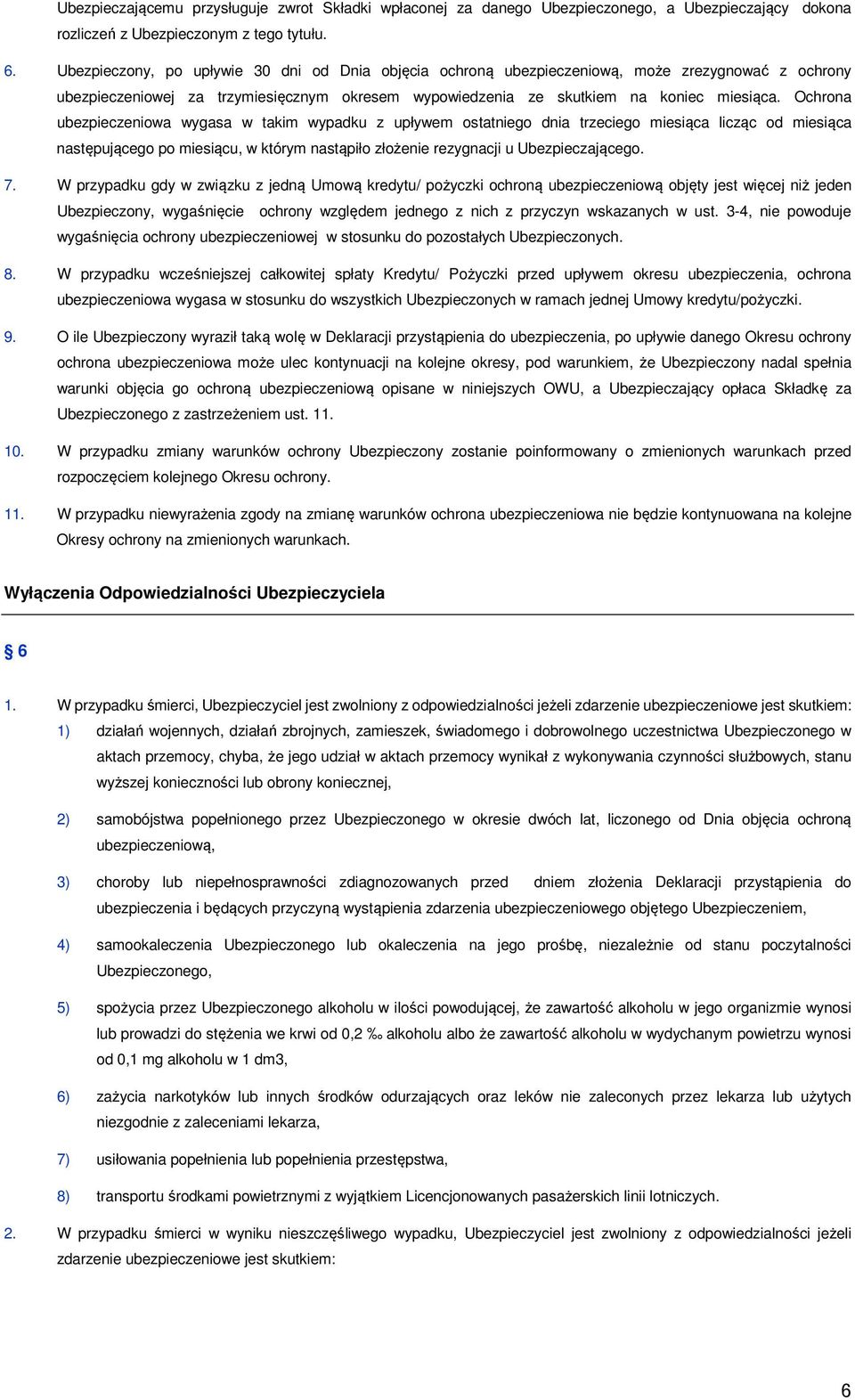 Ochrona ubezpieczeniowa wygasa w takim wypadku z upływem ostatniego dnia trzeciego miesiąca licząc od miesiąca następującego po miesiącu, w którym nastąpiło złożenie rezygnacji u Ubezpieczającego. 7.