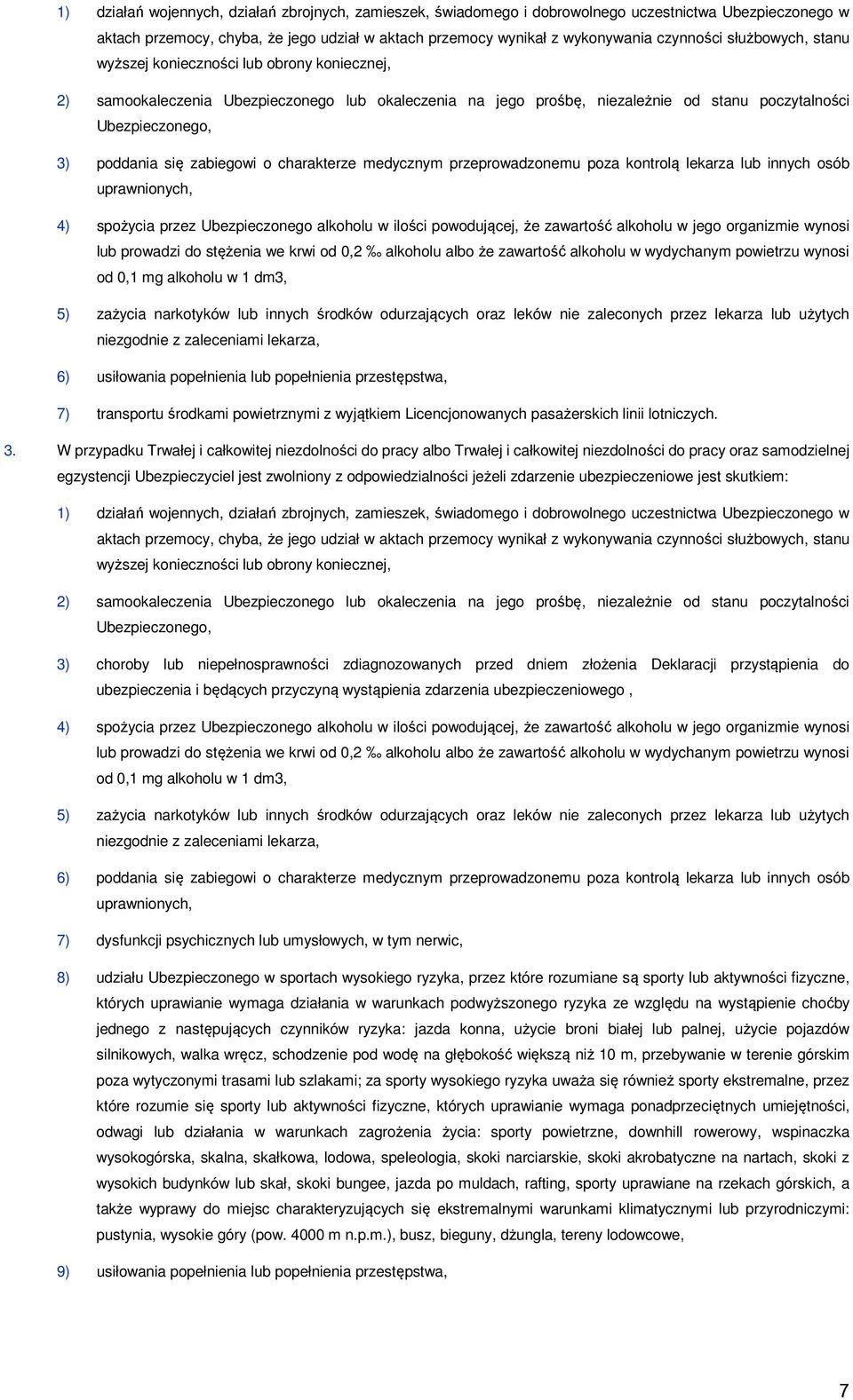 zabiegowi o charakterze medycznym przeprowadzonemu poza kontrolą lekarza lub innych osób uprawnionych, 4) spożycia przez Ubezpieczonego alkoholu w ilości powodującej, że zawartość alkoholu w jego