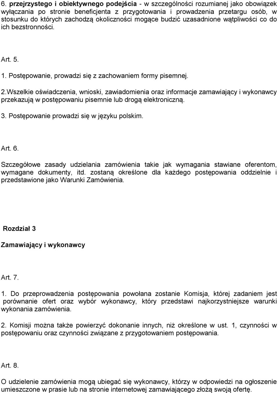 Wszelkie oświadczenia, wnioski, zawiadomienia oraz informacje zamawiający i wykonawcy przekazują w postępowaniu pisemnie lub drogą elektroniczną. 3. Postępowanie prowadzi się w języku polskim. Art. 6.