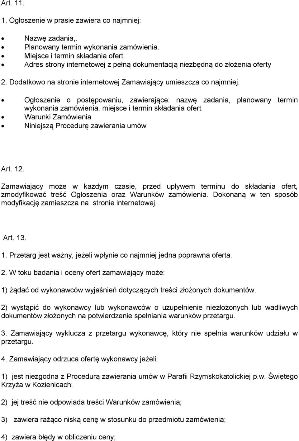 Dodatkowo na stronie internetowej Zamawiający umieszcza co najmniej: Ogłoszenie o postępowaniu, zawierające: nazwę zadania, planowany termin wykonania zamówienia, miejsce i termin składania ofert.