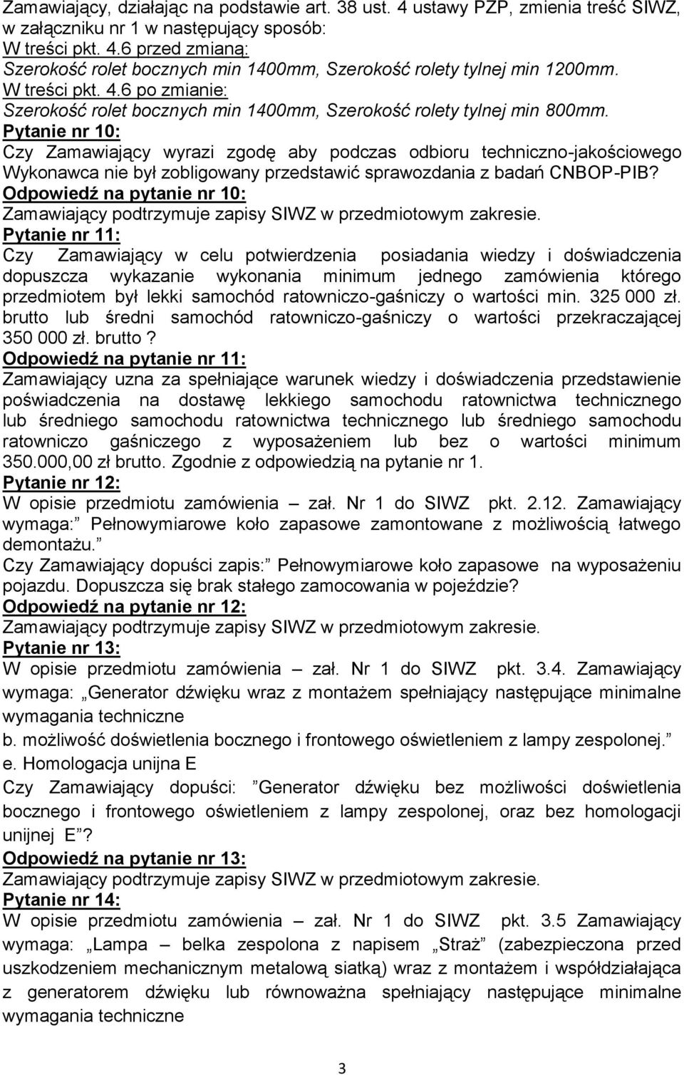 Odpowiedź na pytanie nr 10: Pytanie nr 11: Czy Zamawiający w celu potwierdzenia posiadania wiedzy i doświadczenia dopuszcza wykazanie wykonania minimum jednego zamówienia którego przedmiotem był