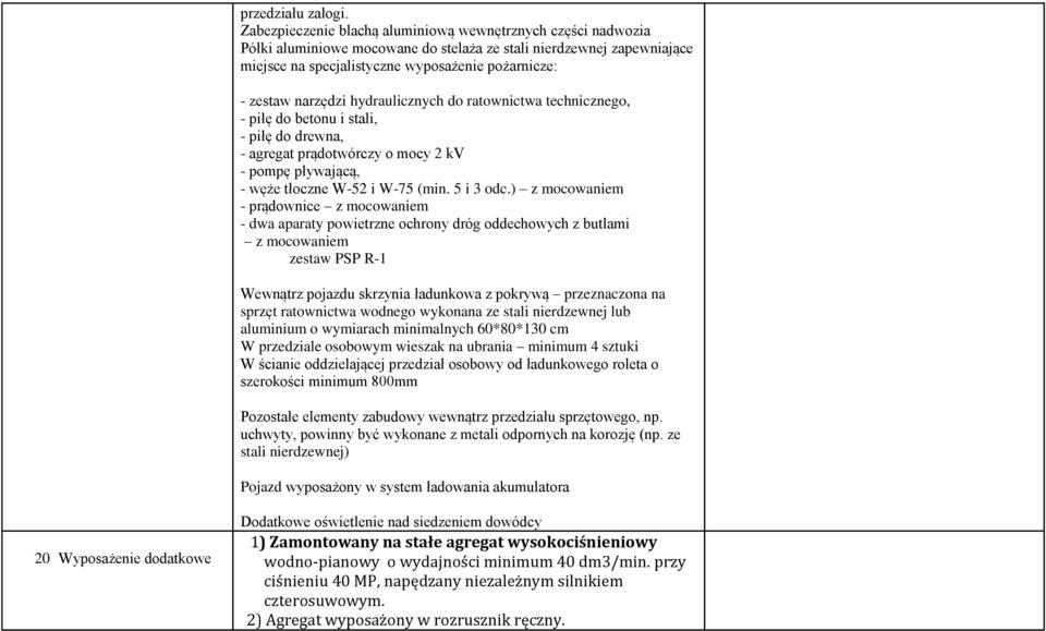 narzędzi hydraulicznych do ratownictwa technicznego, - piłę do betonu i stali, - piłę do drewna, - agregat prądotwórczy o mocy 2 kv - pompę pływającą, - węże tłoczne W-52 i W-75 (min. 5 i 3 odc.