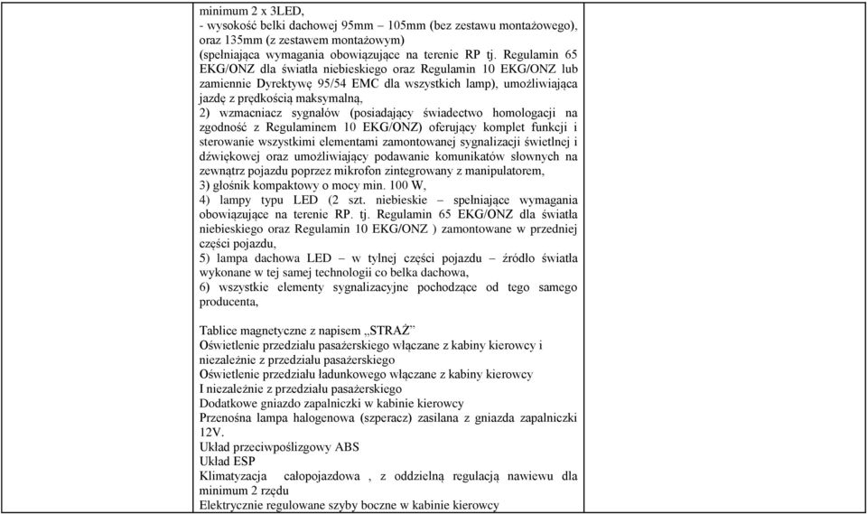 (posiadający świadectwo homologacji na zgodność z Regulaminem 10 EKG/ONZ) oferujący komplet funkcji i sterowanie wszystkimi elementami zamontowanej sygnalizacji świetlnej i dźwiękowej oraz