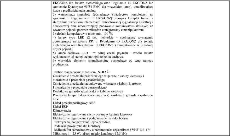 komunikatów słownych na zewnątrz pojazdu poprzez mikrofon zintegrowany z manipulatorem, 3) głośnik kompaktowy o mocy min. 100 W, 4) lampy typu LED (2 szt.