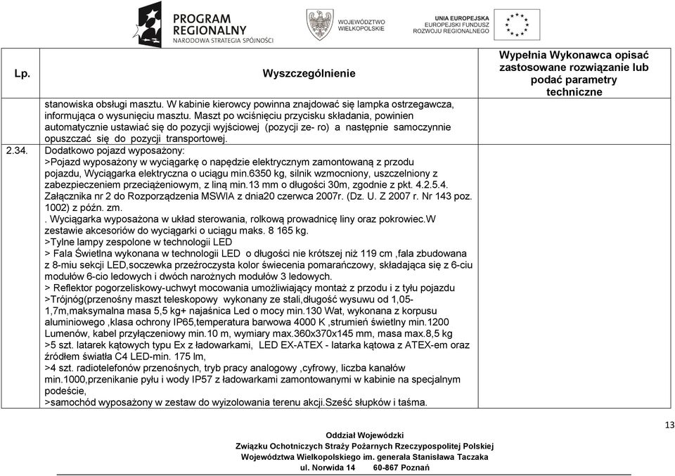 Dodatkowo pojazd wyposażony: >Pojazd wyposażony w wyciągarkę o napędzie elektrycznym zamontowaną z przodu pojazdu, Wyciągarka elektryczna o uciągu min.