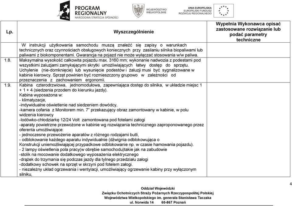 3160 mm; wykonanie nadwozia z podestami pod wszystkimi żaluzjami zamykającymi skrytki umożliwiających łatwy dostęp do sprzętu.