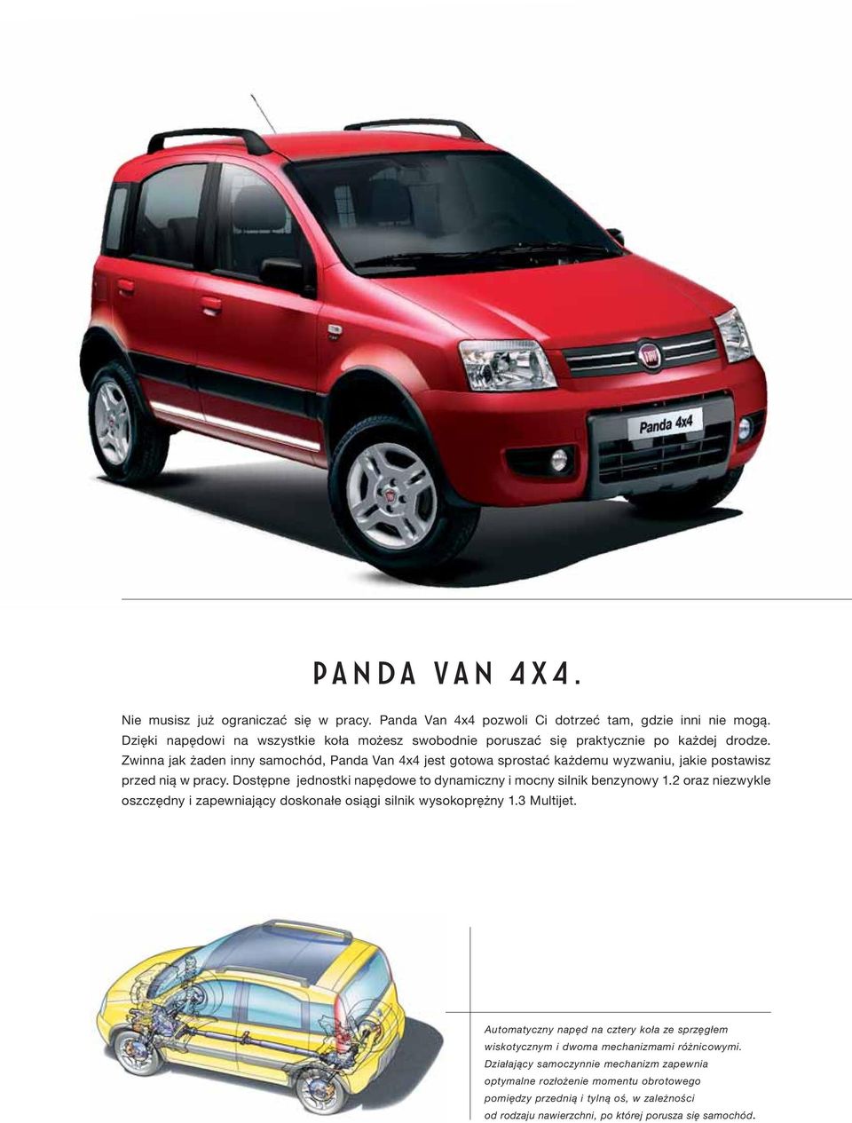 Zwinna jak żaden inny samochód, Panda Van 4x4 jest gotowa sprostać każdemu wyzwaniu, jakie postawisz przed nią w pracy. Dostępne jednostki napędowe to dynamiczny i mocny silnik benzynowy 1.