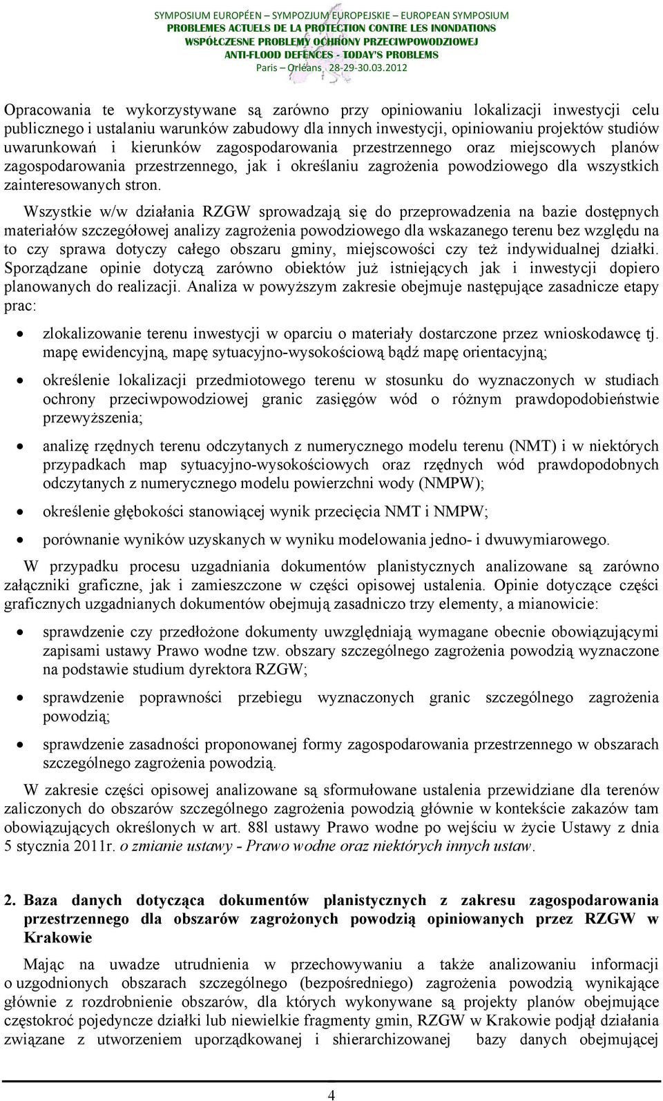 Wszystkie w/w działania RZGW sprowadzają się do przeprowadzenia na bazie dostępnych materiałów szczegółowej analizy zagrożenia powodziowego dla wskazanego terenu bez względu na to czy sprawa dotyczy