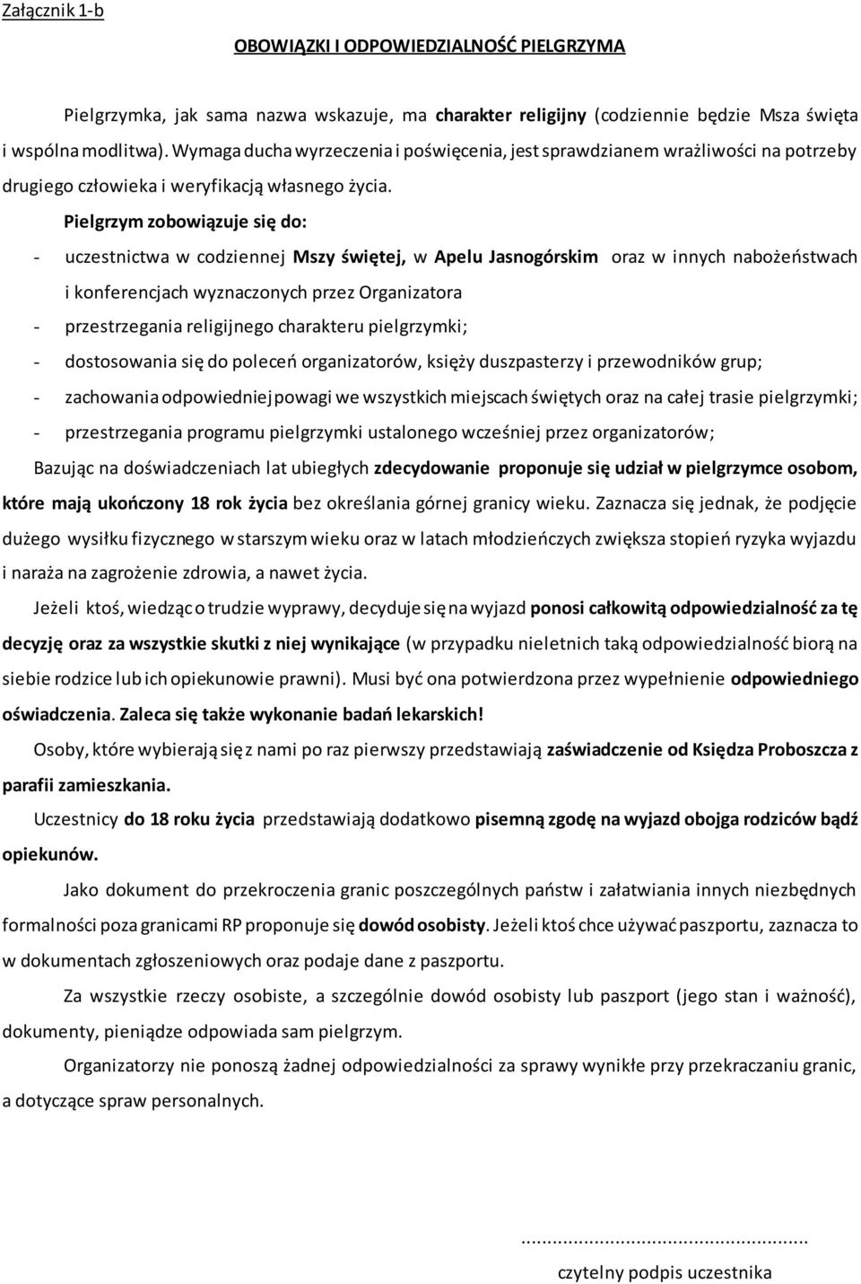 Pielgrzym zobowiązuje się do: - uczestnictwa w codziennej Mszy świętej, w Apelu Jasnogórskim oraz w innych nabożeństwach i konferencjach wyznaczonych przez Organizatora - przestrzegania religijnego