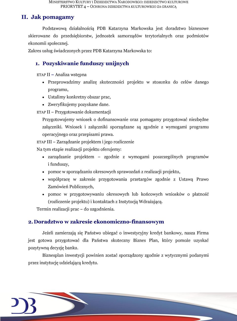 Pozyskiwanie funduszy unijnych ETAP II Analiza wstępna Przeprowadzimy analizę skuteczności projektu w stosunku do celów danego programu, Ustalimy konkretny obszar prac, Zweryfikujemy pozyskane dane.