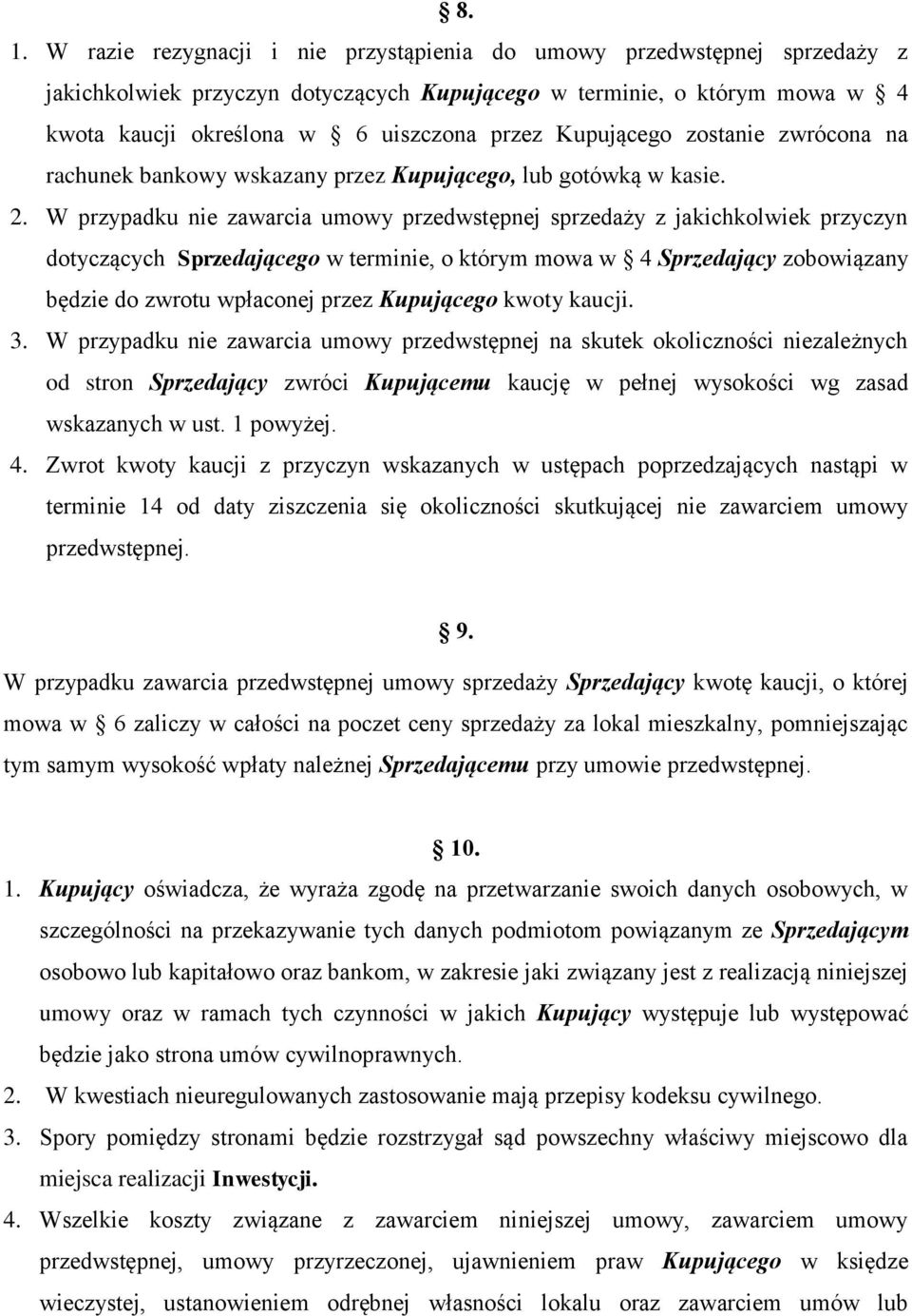 W przypadku nie zawarcia umowy przedwstępnej sprzedaży z jakichkolwiek przyczyn dotyczących Sprzedającego w terminie, o którym mowa w 4 Sprzedający zobowiązany będzie do zwrotu wpłaconej przez