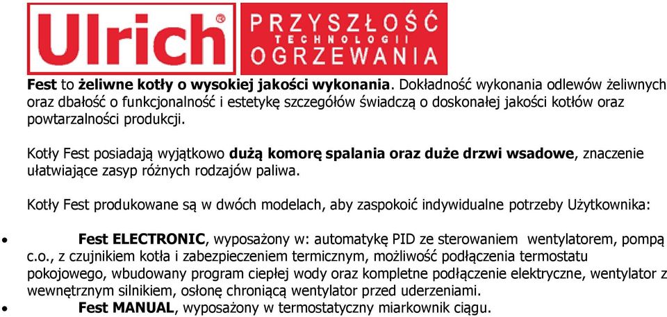 Kotły Fest posiadają wyjątkowo dużą komorę spalania oraz duże drzwi wsadowe, znaczenie ułatwiające zasyp różnych rodzajów paliwa.