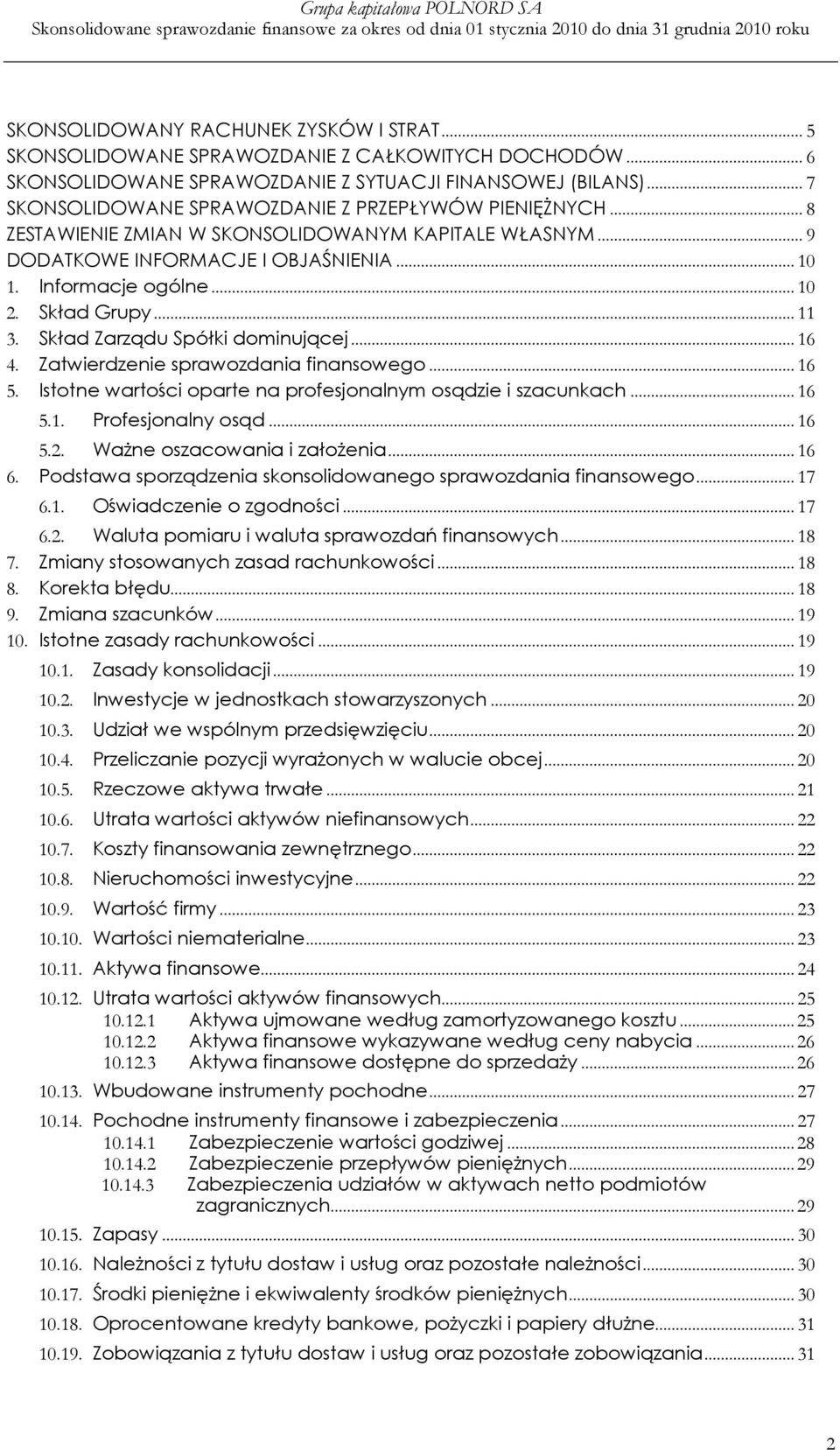 Skład Grupy... 11 3. Skład Zarządu Spółki dominującej... 16 4. Zatwierdzenie sprawozdania finansowego... 16 5. Istotne wartości oparte na profesjonalnym osądzie i szacunkach... 16 5.1. Profesjonalny osąd.