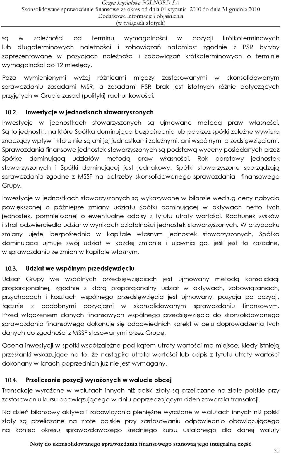 Poza wymienionymi wyŝej róŝnicami między zastosowanymi w skonsolidowanym sprawozdaniu zasadami MSR, a zasadami PSR brak jest istotnych róŝnic dotyczących przyjętych w Grupie zasad (polityki)