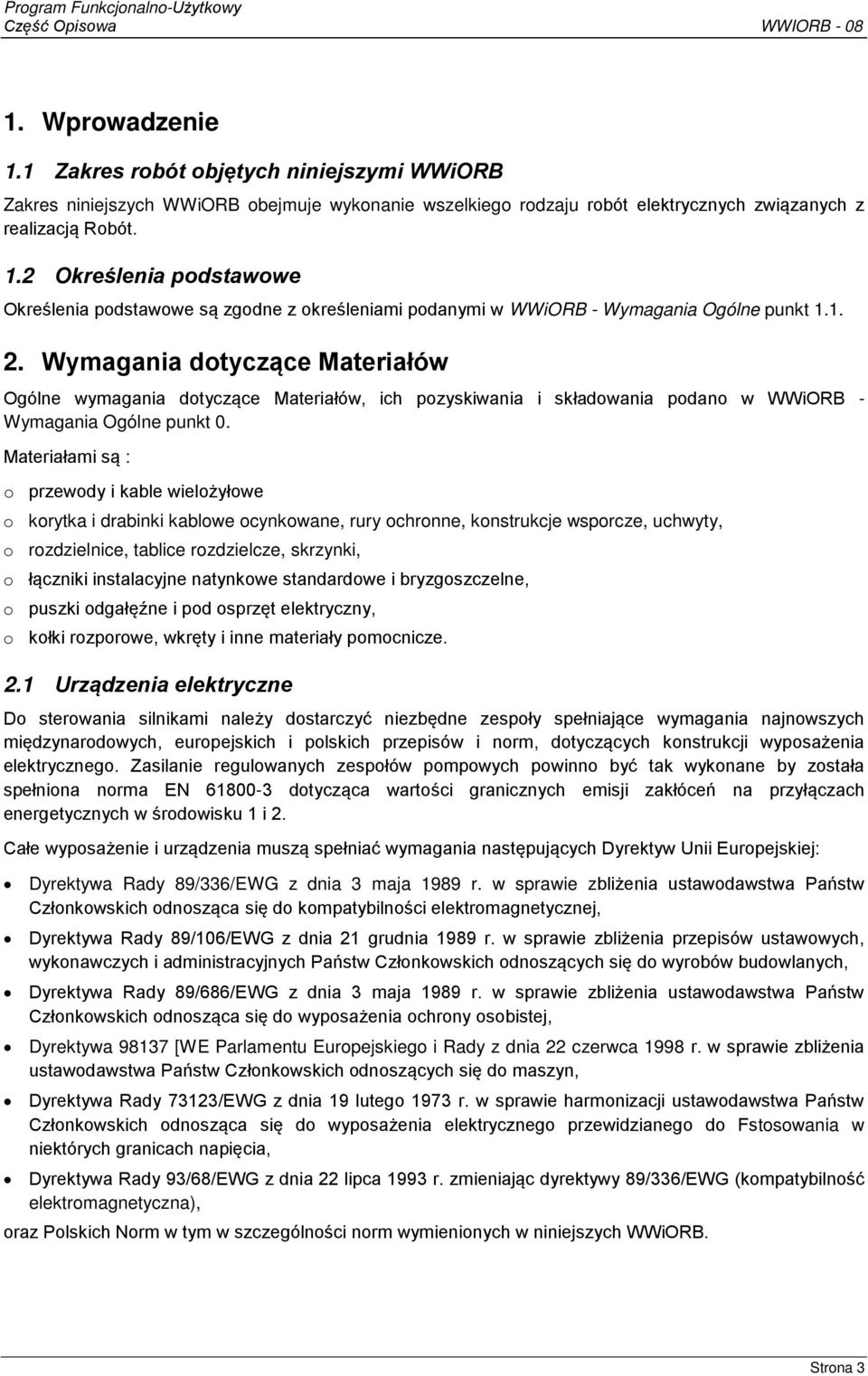 Materiałami są : o przewody i kable wielożyłowe o korytka i drabinki kablowe ocynkowane, rury ochronne, konstrukcje wsporcze, uchwyty, o rozdzielnice, tablice rozdzielcze, skrzynki, o łączniki