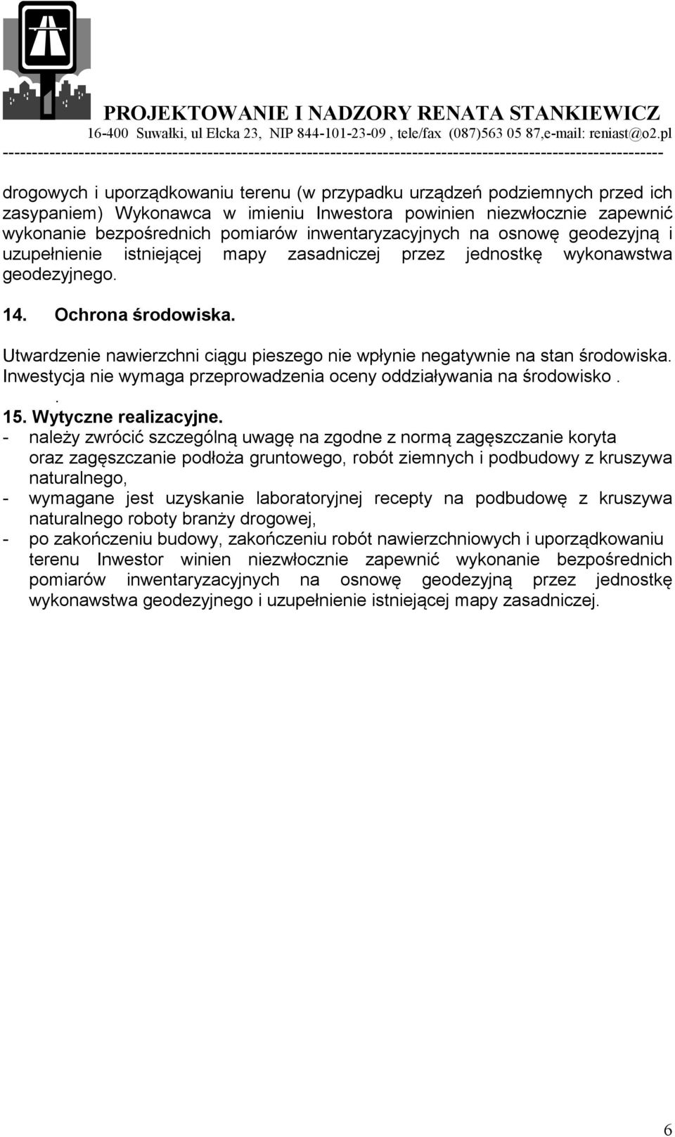 Utwardzenie nawierzchni ciągu pieszego nie wpłynie negatywnie na stan środowiska. Inwestycja nie wymaga przeprowadzenia oceny oddziaływania na środowisko.. 15. Wytyczne realizacyjne.