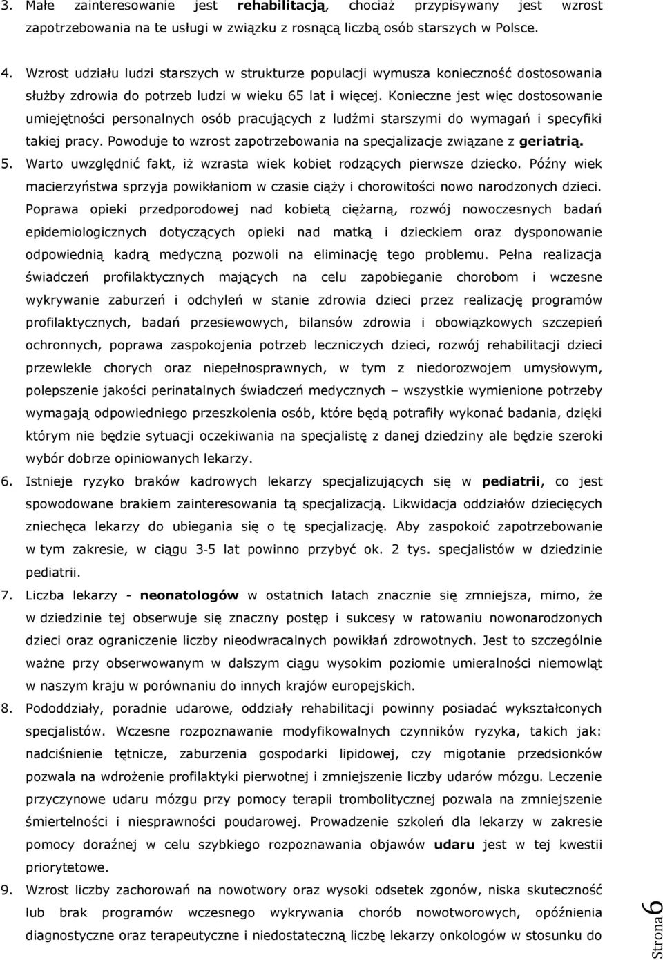 Konieczne jest więc dostosowanie umiejętności personalnych osób pracujących z ludźmi starszymi do wymagań i specyfiki takiej pracy.