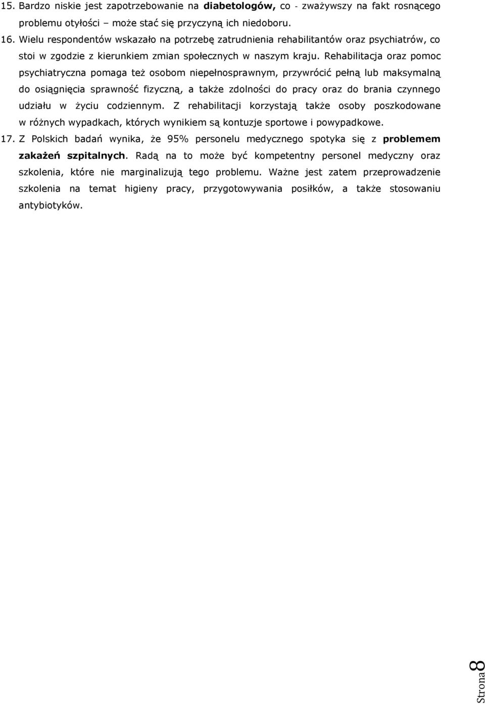 Rehabilitacja oraz pomoc psychiatryczna pomaga też osobom niepełnosprawnym, przywrócić pełną lub maksymalną do osiągnięcia sprawność fizyczną, a także zdolności do pracy oraz do brania czynnego