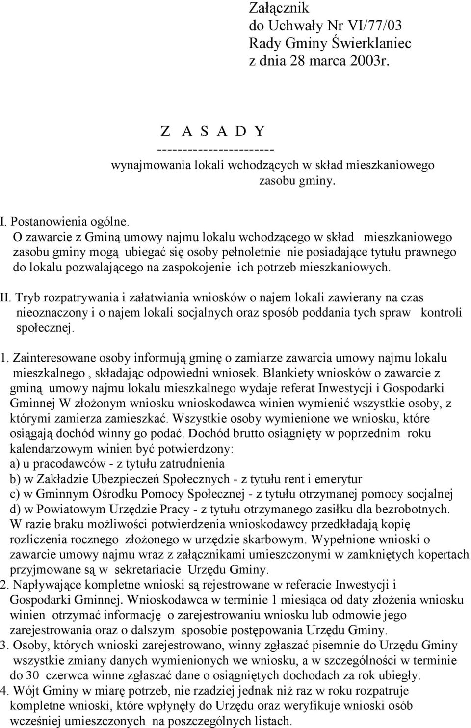 O zawarcie z Gminą umowy najmu lokalu wchodzącego w skład mieszkaniowego zasobu gminy mogą ubiegać się osoby pełnoletnie nie posiadające tytułu prawnego do lokalu pozwalającego na zaspokojenie ich